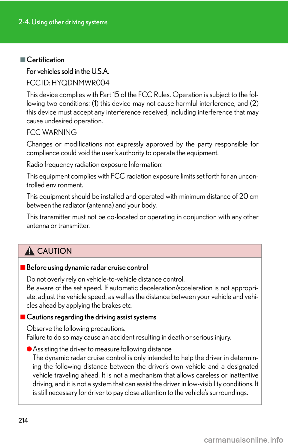 Lexus HS250h 2010  Setup / LEXUS 2010 HS250H OWNERS MANUAL (OM75006U) 214
2-4. Using other driving systems
■Certification
For vehicles sold in the U.S.A.
FCC ID: HYQDNMWR004
This device complies with Part 15 of the FCC Rules. Operation is subject to the fol-
lowing tw Lexus HS250h 2010  Setup / LEXUS 2010 HS250H OWNERS MANUAL (OM75006U) 214
2-4. Using other driving systems
■Certification
For vehicles sold in the U.S.A.
FCC ID: HYQDNMWR004
This device complies with Part 15 of the FCC Rules. Operation is subject to the fol-
lowing tw