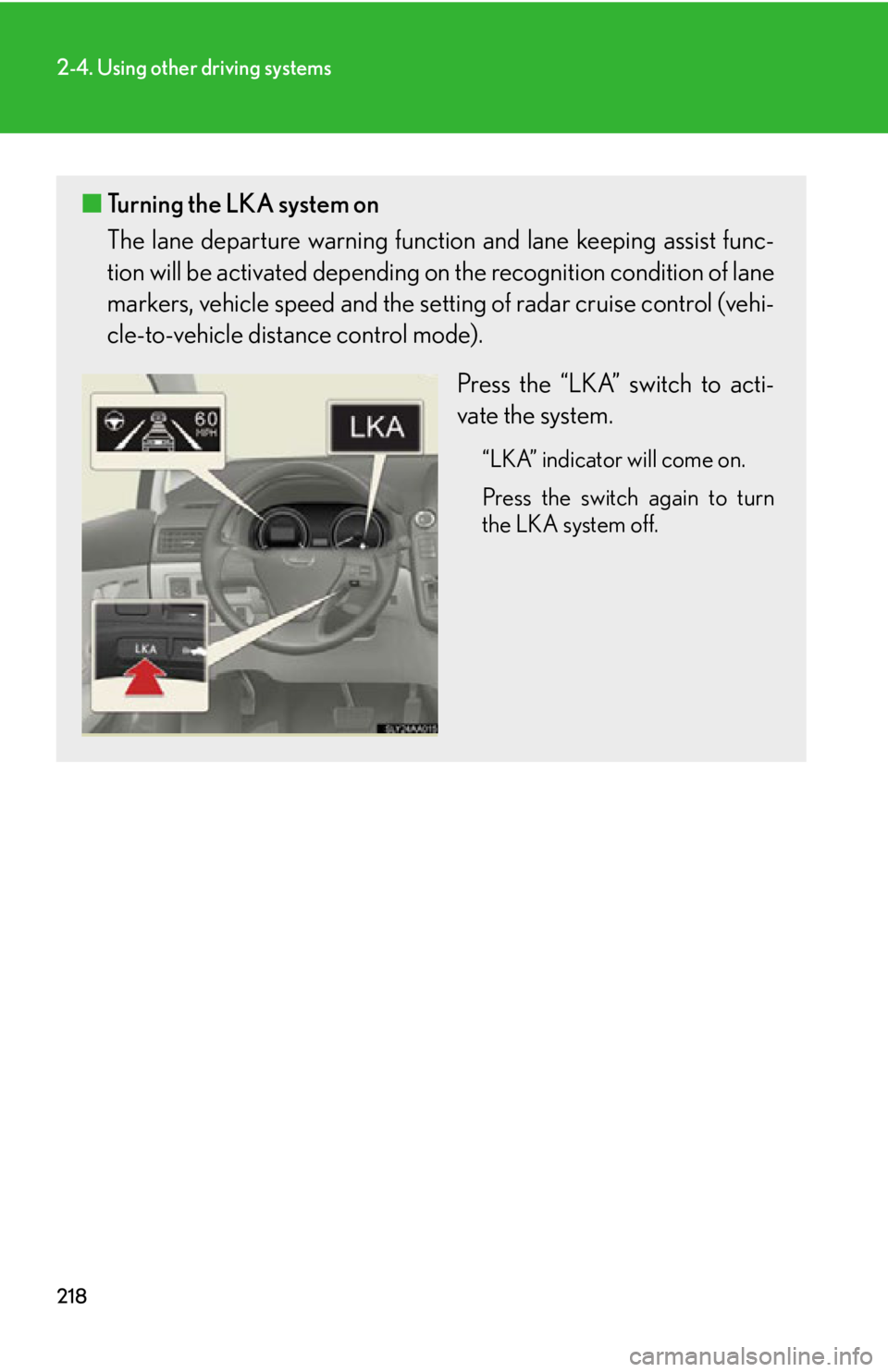 Lexus HS250h 2010 Setup / LEXUS 2010 HS250H (OM75006U) Owners Manual 218
2-4. Using other driving systems
■Turning the LKA system on
The lane departure warning function and lane keeping assist func-
tion will be activated depending on the recognit ion condition of Lexus HS250h 2010 Setup / LEXUS 2010 HS250H (OM75006U) Owners Manual 218
2-4. Using other driving systems
■Turning the LKA system on
The lane departure warning function and lane keeping assist func-
tion will be activated depending on the recognit ion condition of
