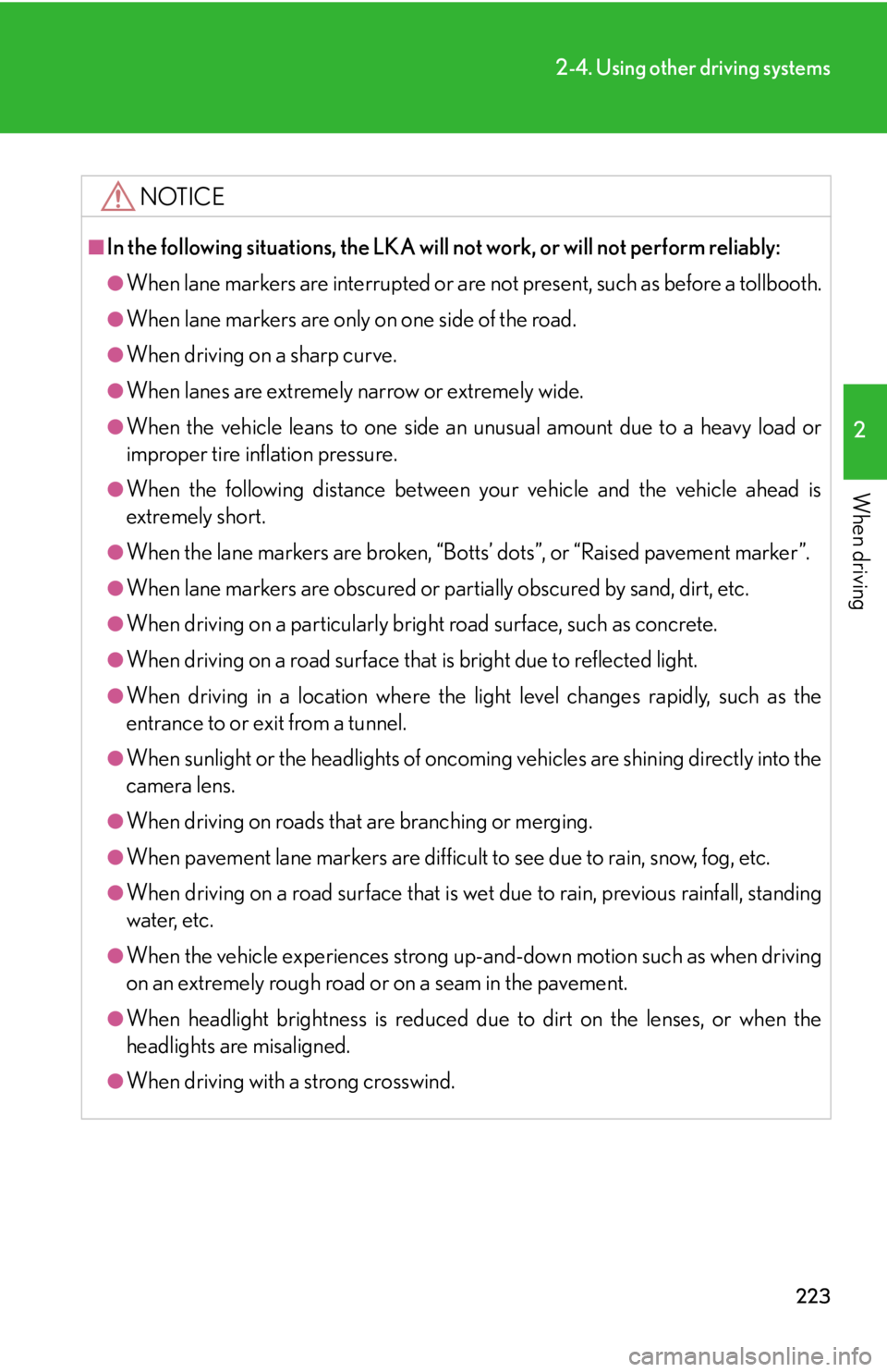 Lexus HS250h 2010  Setup / LEXUS 2010 HS250H OWNERS MANUAL (OM75006U) 223
2-4. Using other driving systems
2
When driving
NOTICE
■In the following situations, the LKA will not work, or will not perform reliably:
●When lane markers are interrupted or are not present,