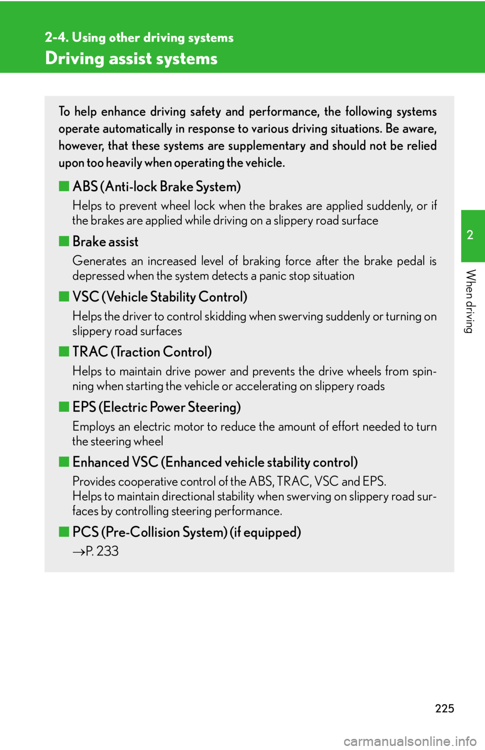Lexus HS250h 2010  Setup / LEXUS 2010 HS250H OWNERS MANUAL (OM75006U) 225
2-4. Using other driving systems
2
When driving
Driving assist systems
To help enhance driving safety and performance, the following systems 
operate automatically in response to various driving s