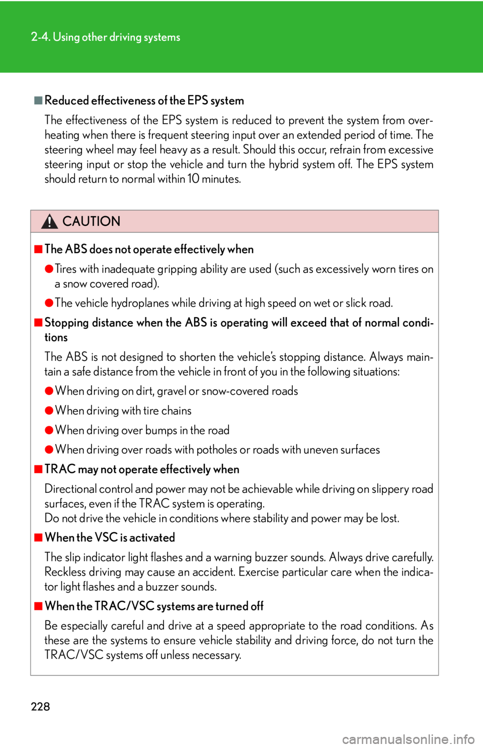 Lexus HS250h 2010  Setup / LEXUS 2010 HS250H OWNERS MANUAL (OM75006U) 228
2-4. Using other driving systems
■Reduced effectiveness of the EPS system
The effectiveness of the EPS system is reduced to prevent the system from over-
heating when there is frequent steering 