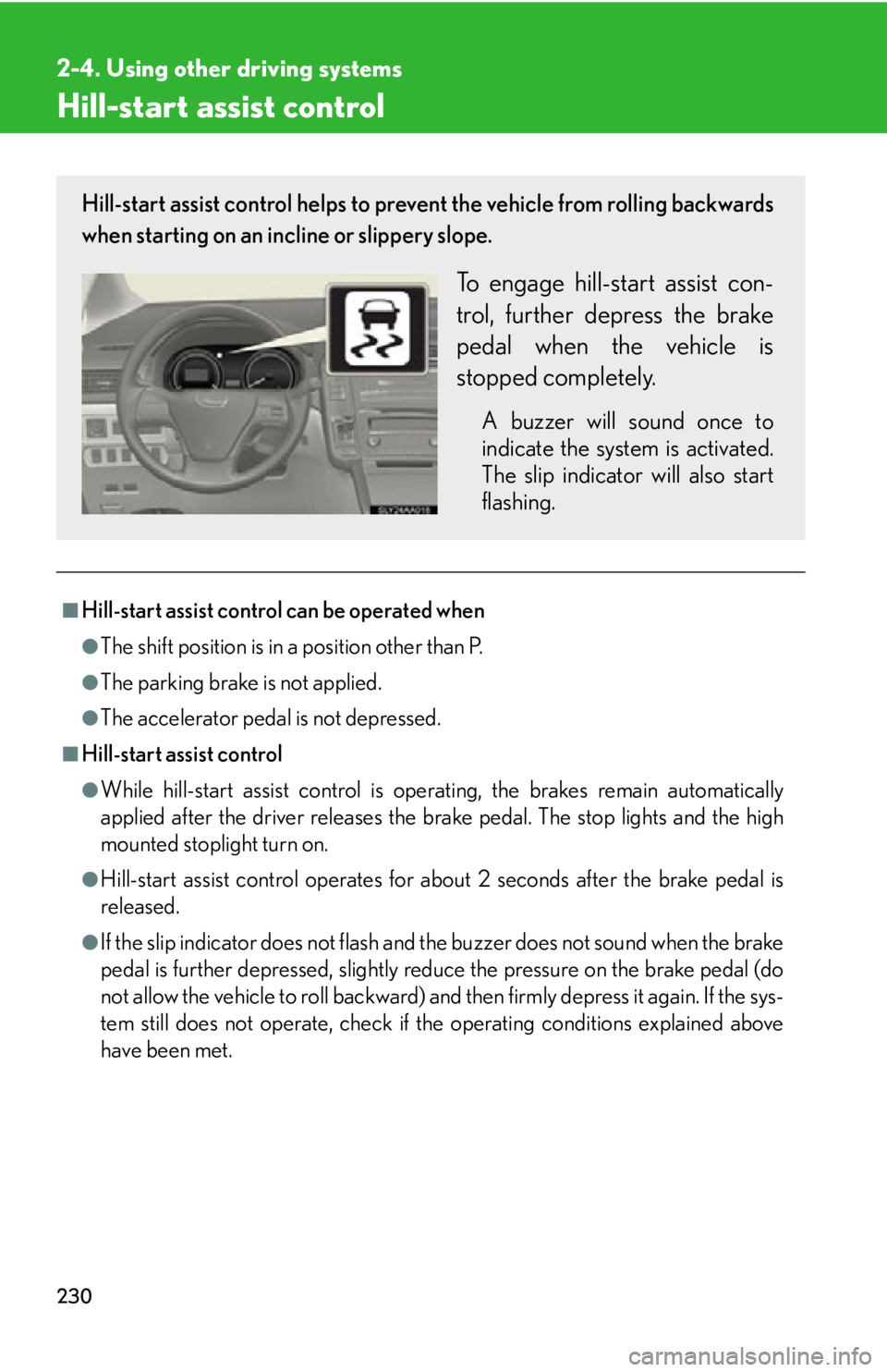 Lexus HS250h 2010  Setup / LEXUS 2010 HS250H OWNERS MANUAL (OM75006U) 230
2-4. Using other driving systems
Hill-start assist control
■Hill-start assist control can be operated when
●The shift position is in a position other than P.
●The parking brake is not applie