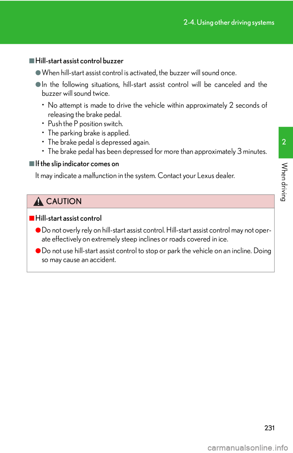 Lexus HS250h 2010 Setup / LEXUS 2010 HS250H OWNERS MANUAL (OM75006U) 231
2-4. Using other driving systems
2
When driving
■Hill-start assist control buzzer
●When hill-start assist control is activated, the buzzer will sound once.
●In the following situations, hill Lexus HS250h 2010 Setup / LEXUS 2010 HS250H OWNERS MANUAL (OM75006U) 231
2-4. Using other driving systems
2
When driving
■Hill-start assist control buzzer
●When hill-start assist control is activated, the buzzer will sound once.
●In the following situations, hill
