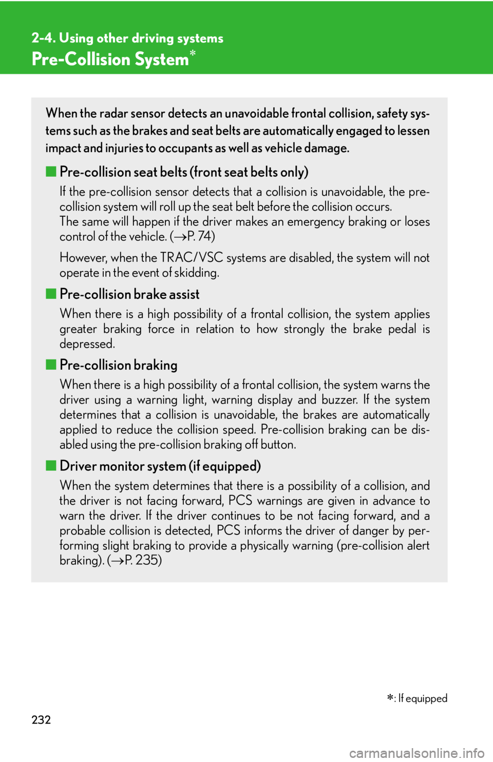 Lexus HS250h 2010  Setup / LEXUS 2010 HS250H OWNERS MANUAL (OM75006U) 232
2-4. Using other driving systems
Pre-Collision System
: If equipped
When the radar sensor detects an unavoidable frontal collision, safety sys-
tems such as the brakes and seat belts are aut