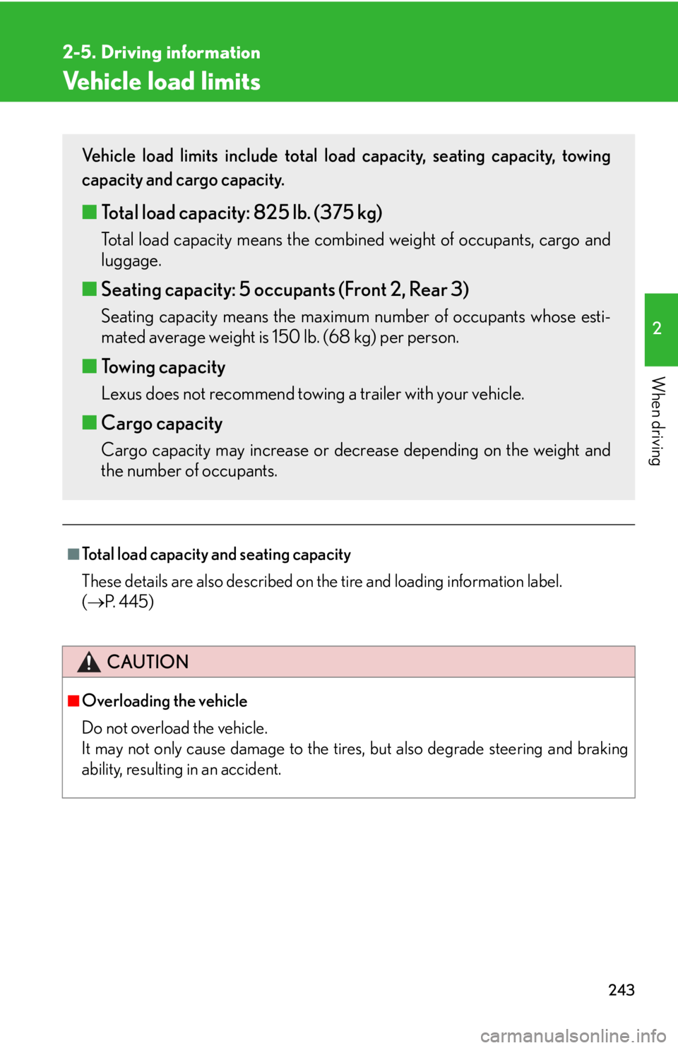 Lexus HS250h 2010  Setup / LEXUS 2010 HS250H OWNERS MANUAL (OM75006U) 243
2-5. Driving information
2
When driving
Vehicle load limits
■Total load capacity and seating capacity
These details are also described on the ti
 re and loading information label. 
(  P.   Lexus HS250h 2010  Setup / LEXUS 2010 HS250H OWNERS MANUAL (OM75006U) 243
2-5. Driving information
2
When driving
Vehicle load limits
■Total load capacity and seating capacity
These details are also described on the ti
 re and loading information label. 
(  P.