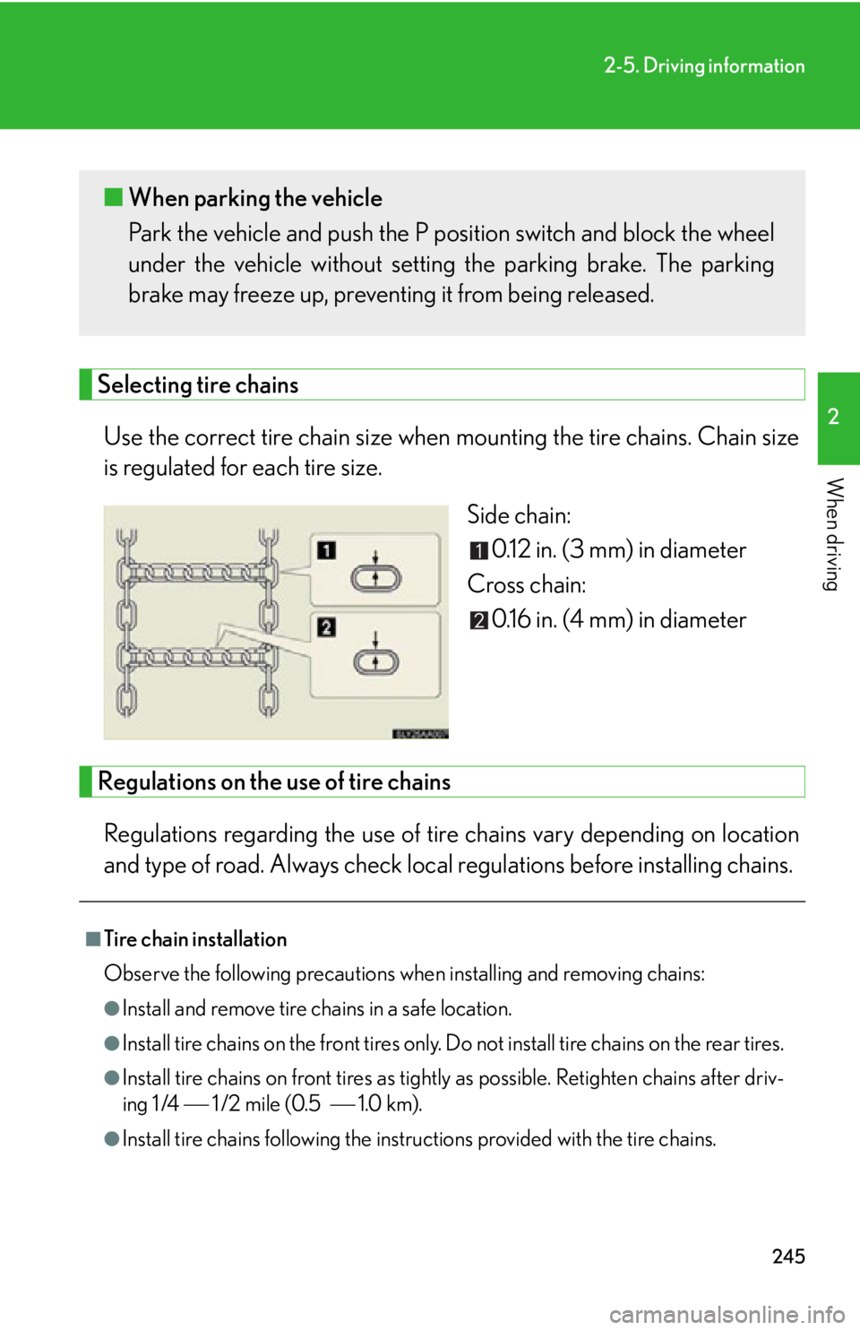 Lexus HS250h 2010  Setup / LEXUS 2010 HS250H OWNERS MANUAL (OM75006U) 245
2-5. Driving information
2
When driving
Selecting tire chains
Use the correct tire chain size when mounting the tire chains. Chain size 
is regulated for each tire size.
Side chain:0.12 in. (3 mm) Lexus HS250h 2010  Setup / LEXUS 2010 HS250H OWNERS MANUAL (OM75006U) 245
2-5. Driving information
2
When driving
Selecting tire chains
Use the correct tire chain size when mounting the tire chains. Chain size 
is regulated for each tire size.
Side chain:0.12 in. (3 mm)