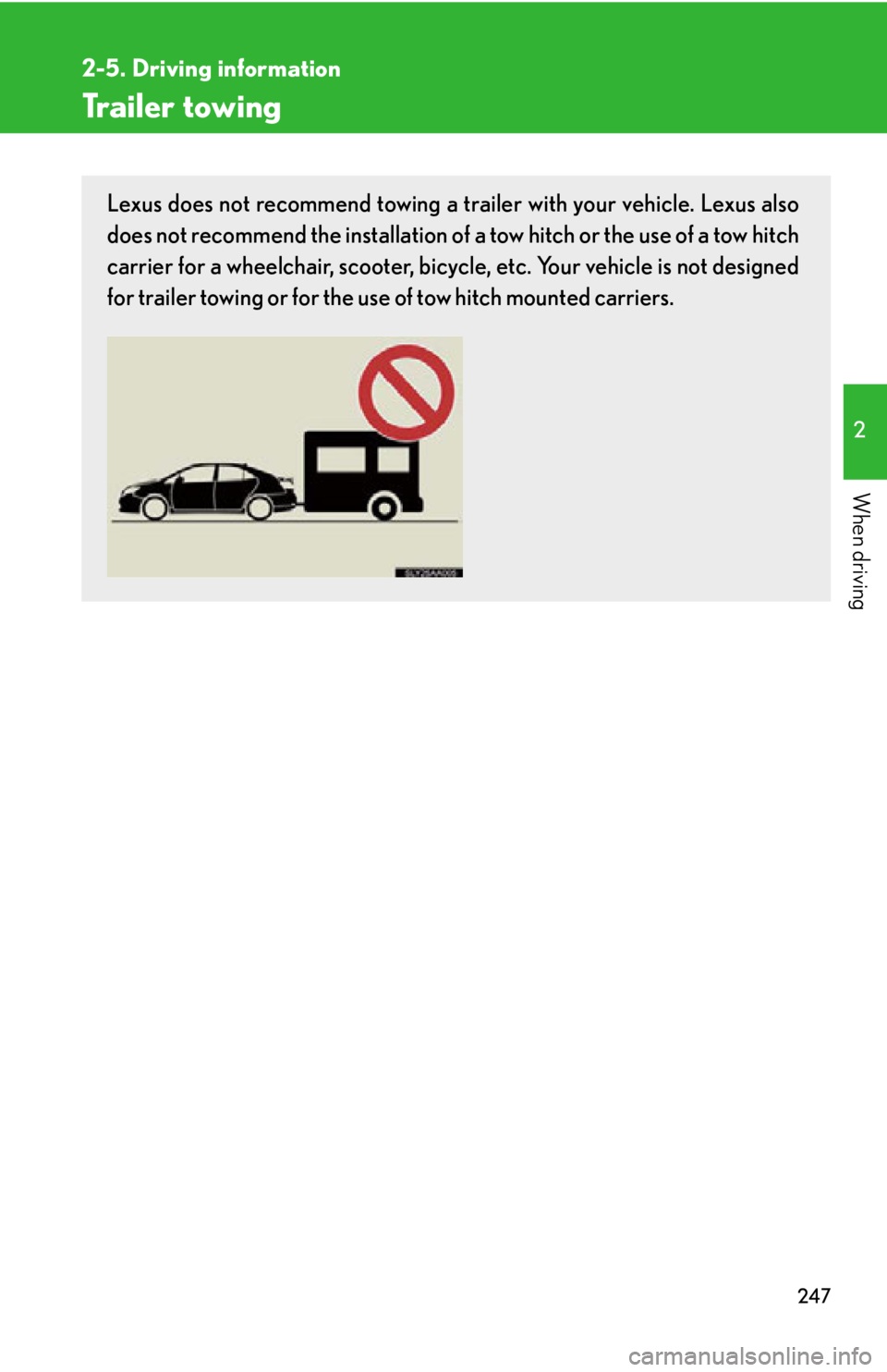 Lexus HS250h 2010  Setup / LEXUS 2010 HS250H OWNERS MANUAL (OM75006U) 247
2-5. Driving information
2
When driving
Trailer towing
Lexus does not recommend towing a trailer with your vehicle. Lexus also 
does not recommend the installation of a tow hitch or the use of a t Lexus HS250h 2010  Setup / LEXUS 2010 HS250H OWNERS MANUAL (OM75006U) 247
2-5. Driving information
2
When driving
Trailer towing
Lexus does not recommend towing a trailer with your vehicle. Lexus also 
does not recommend the installation of a tow hitch or the use of a t