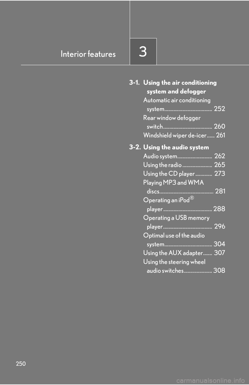 Lexus HS250h 2010  Setup / LEXUS 2010 HS250H OWNERS MANUAL (OM75006U) 250
3-1. Using the air conditioning system and defogger
Automatic air conditioning  
system.....................................  252
Rear window defogger  
switch ..............................