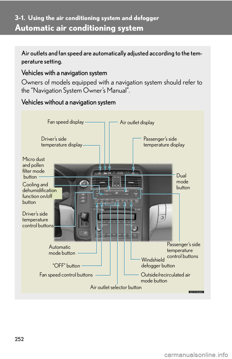 Lexus HS250h 2010  Setup / LEXUS 2010 HS250H OWNERS MANUAL (OM75006U) 252
3-1. Using the air conditioning system and defogger
Automatic air conditioning system
Air outlets and fan speed are automati cally adjusted according to the tem-
perature setting.
Vehicles with a 