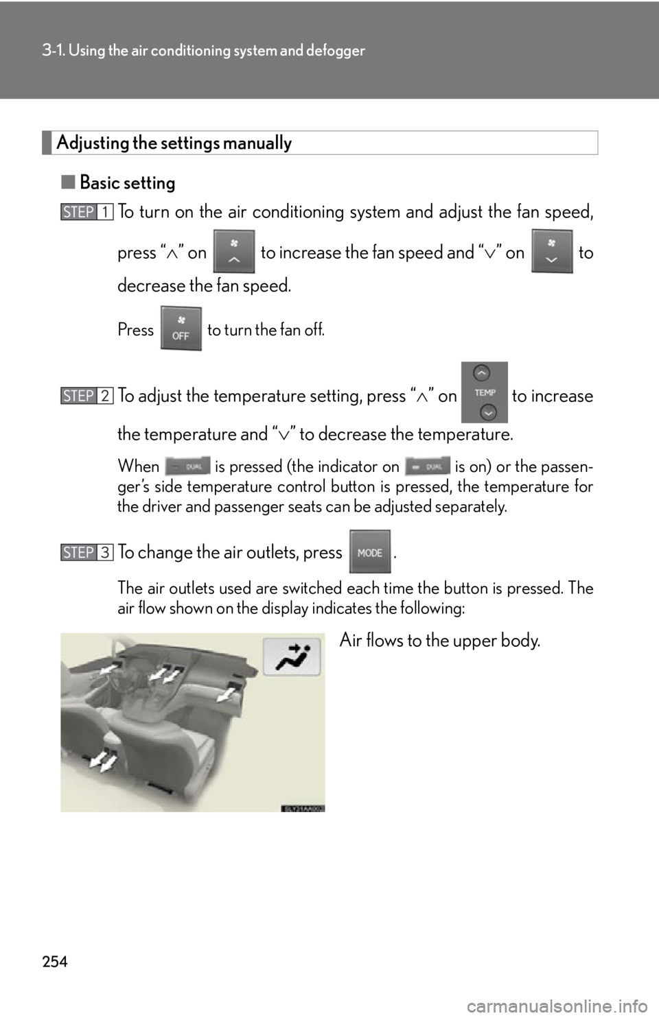 Lexus HS250h 2010  Setup / LEXUS 2010 HS250H OWNERS MANUAL (OM75006U) 254
3-1. Using the air conditioning system and defogger
Adjusting the settings manually
■Basic setting
To turn on the air conditioning  s
 ystem and adjust the fan speed, 
press “ ” on   to i Lexus HS250h 2010  Setup / LEXUS 2010 HS250H OWNERS MANUAL (OM75006U) 254
3-1. Using the air conditioning system and defogger
Adjusting the settings manually
■Basic setting
To turn on the air conditioning  s
 ystem and adjust the fan speed, 
press “ ” on   to i