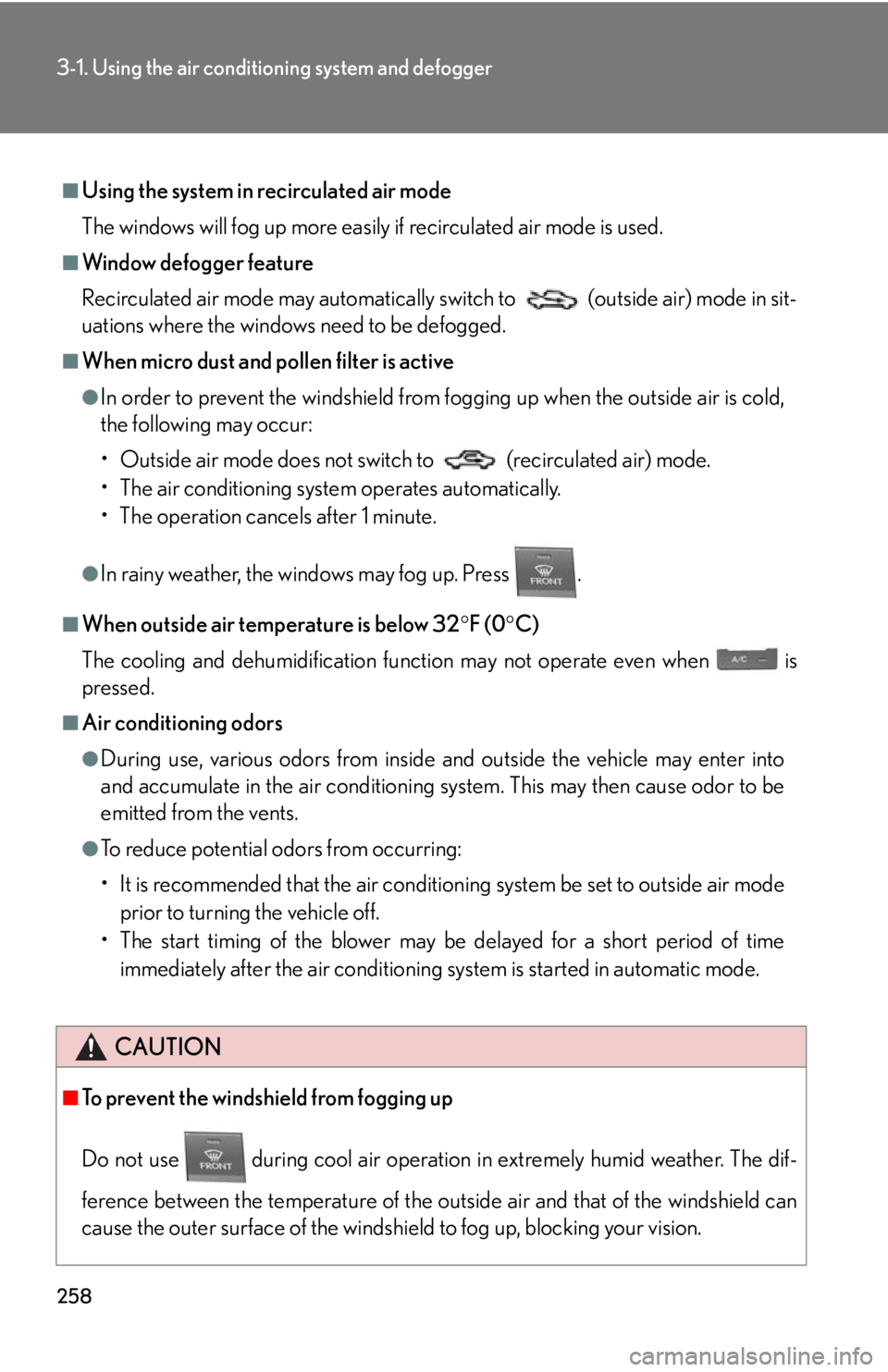 Lexus HS250h 2010  Setup / LEXUS 2010 HS250H OWNERS MANUAL (OM75006U) 258
3-1. Using the air conditioning system and defogger
■Using the system in recirculated air mode
The windows will fog up more easily if recirculated air mode is used.
■Window defogger feature
Re