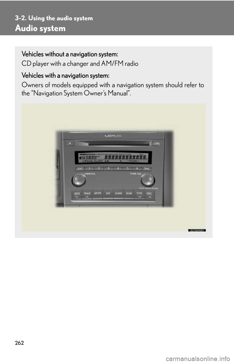 Lexus HS250h 2010  Setup / LEXUS 2010 HS250H  (OM75006U) User Guide 262
3-2. Using the audio system
Audio system
Vehicles without a navigation system:
CD player with a changer and AM/FM radio
Vehicles with a navigation system:
Owners of models equi pped with a na
 vig Lexus HS250h 2010  Setup / LEXUS 2010 HS250H  (OM75006U) User Guide 262
3-2. Using the audio system
Audio system
Vehicles without a navigation system:
CD player with a changer and AM/FM radio
Vehicles with a navigation system:
Owners of models equi pped with a na
 vig
