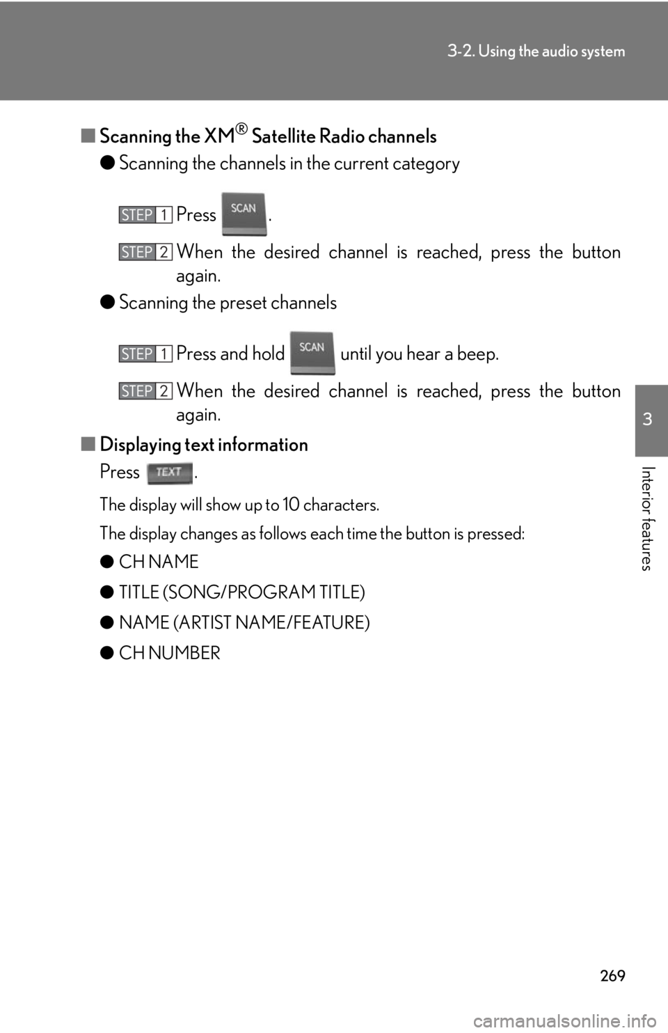 Lexus HS250h 2010  Setup / LEXUS 2010 HS250H OWNERS MANUAL (OM75006U) 269
3-2. Using the audio system
3
Interior features
■Scanning the XM® Satellite Radio channels
● Scanning the channels in the curr
 ent category
Press  .
When the desired channel is  r
 eached, p