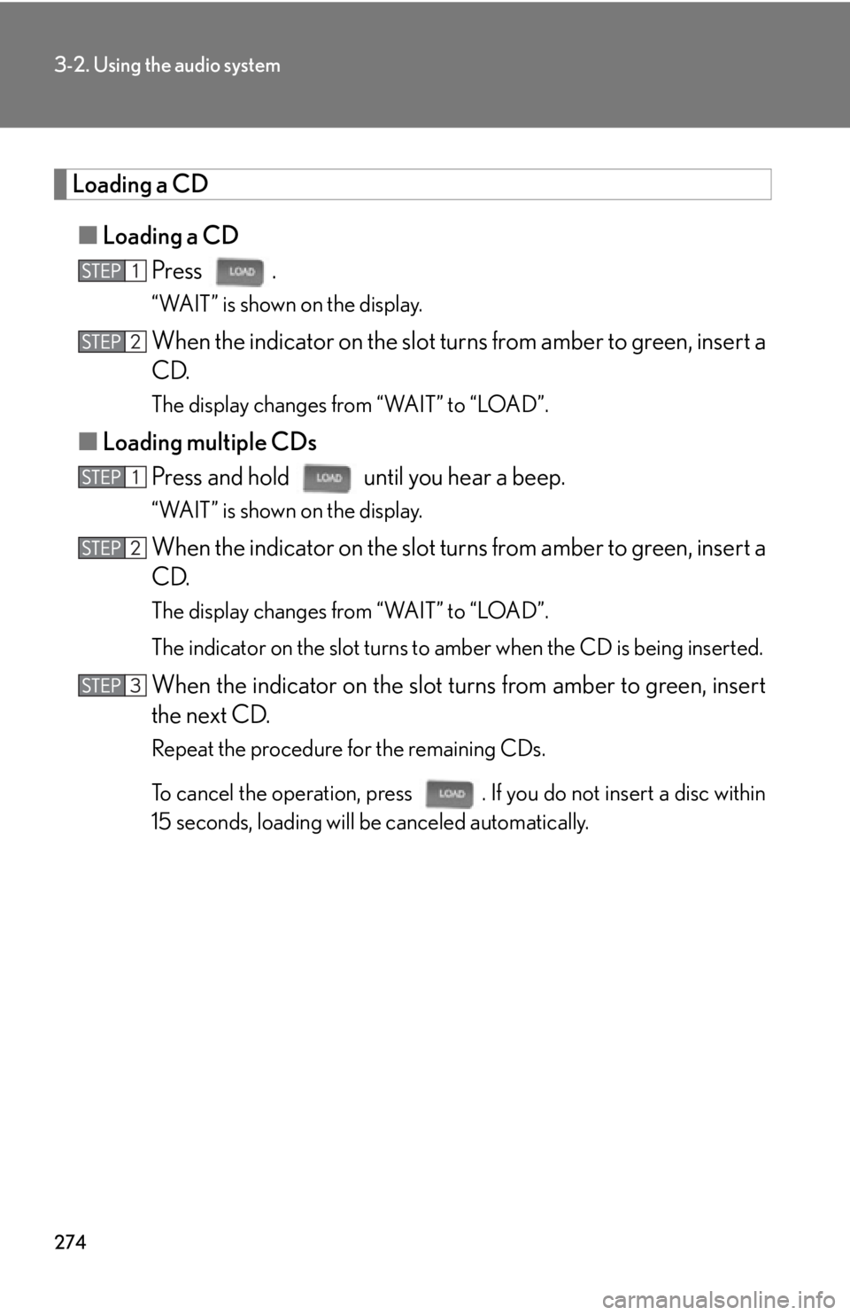 Lexus HS250h 2010 Setup / LEXUS 2010 HS250H OWNERS MANUAL (OM75006U) 274
3-2. Using the audio system
Loading a CD
■Loading a CD
Press .
“WAIT” is shown on the display.
When the indicator on the slot tu rns from amber to green, insert a
CD.
The display changes f Lexus HS250h 2010 Setup / LEXUS 2010 HS250H OWNERS MANUAL (OM75006U) 274
3-2. Using the audio system
Loading a CD
■Loading a CD
Press .
“WAIT” is shown on the display.
When the indicator on the slot tu rns from amber to green, insert a
CD.
The display changes f