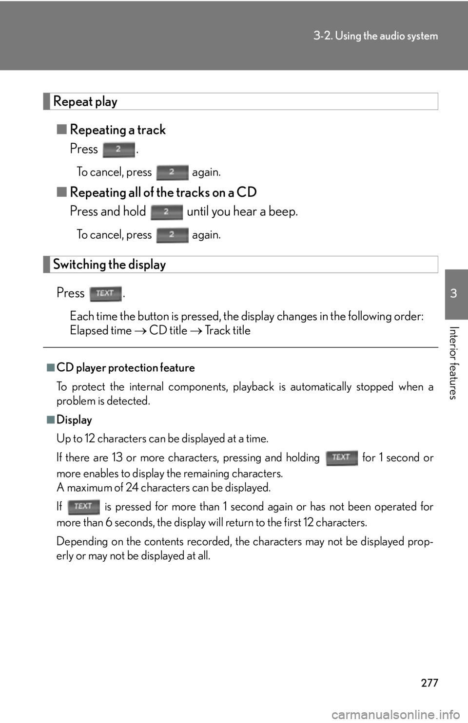 Lexus HS250h 2010 Setup / LEXUS 2010 HS250H OWNERS MANUAL (OM75006U) 277
3-2. Using the audio system
3
Interior features
Repeat play
■Repeating a track
Press .
To cancel, press again.
■Repeating all of the tracks on a CD
Press and hold until you hear a beep.
T Lexus HS250h 2010 Setup / LEXUS 2010 HS250H OWNERS MANUAL (OM75006U) 277
3-2. Using the audio system
3
Interior features
Repeat play
■Repeating a track
Press .
To cancel, press again.
■Repeating all of the tracks on a CD
Press and hold until you hear a beep.
T