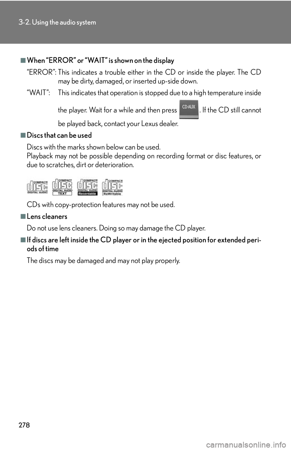 Lexus HS250h 2010 Setup / LEXUS 2010 HS250H OWNERS MANUAL (OM75006U) 278
3-2. Using the audio system
■When “ERROR” or “WAIT” is shown on the display
“ERROR”: This indicates a trouble either in the CD or inside the player. The CD may be dirty, damaged, or Lexus HS250h 2010 Setup / LEXUS 2010 HS250H OWNERS MANUAL (OM75006U) 278
3-2. Using the audio system
■When “ERROR” or “WAIT” is shown on the display
“ERROR”: This indicates a trouble either in the CD or inside the player. The CD may be dirty, damaged, or