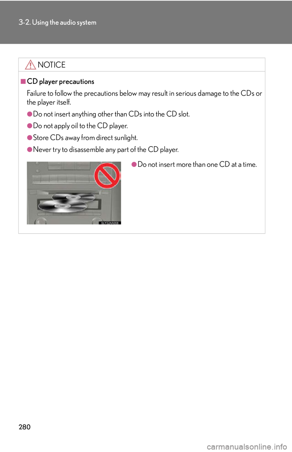 Lexus HS250h 2010  Setup / LEXUS 2010 HS250H OWNERS MANUAL (OM75006U) 280
3-2. Using the audio system
NOTICE
■CD player precautions
Failure to follow the precautions below may result in serious damage to the CDs or 
the player itself.
●Do not insert anything other t