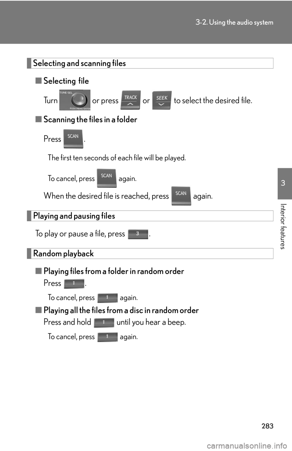 Lexus HS250h 2010  Setup / LEXUS 2010 HS250H OWNERS MANUAL (OM75006U) 283
3-2. Using the audio system
3
Interior features
Selecting and scanning files
■Selecting  file
Turn   or press   or  to select the desired file.
■ Scanning the files in a folder
Press  . 
The f Lexus HS250h 2010  Setup / LEXUS 2010 HS250H OWNERS MANUAL (OM75006U) 283
3-2. Using the audio system
3
Interior features
Selecting and scanning files
■Selecting  file
Turn   or press   or  to select the desired file.
■ Scanning the files in a folder
Press  . 
The f