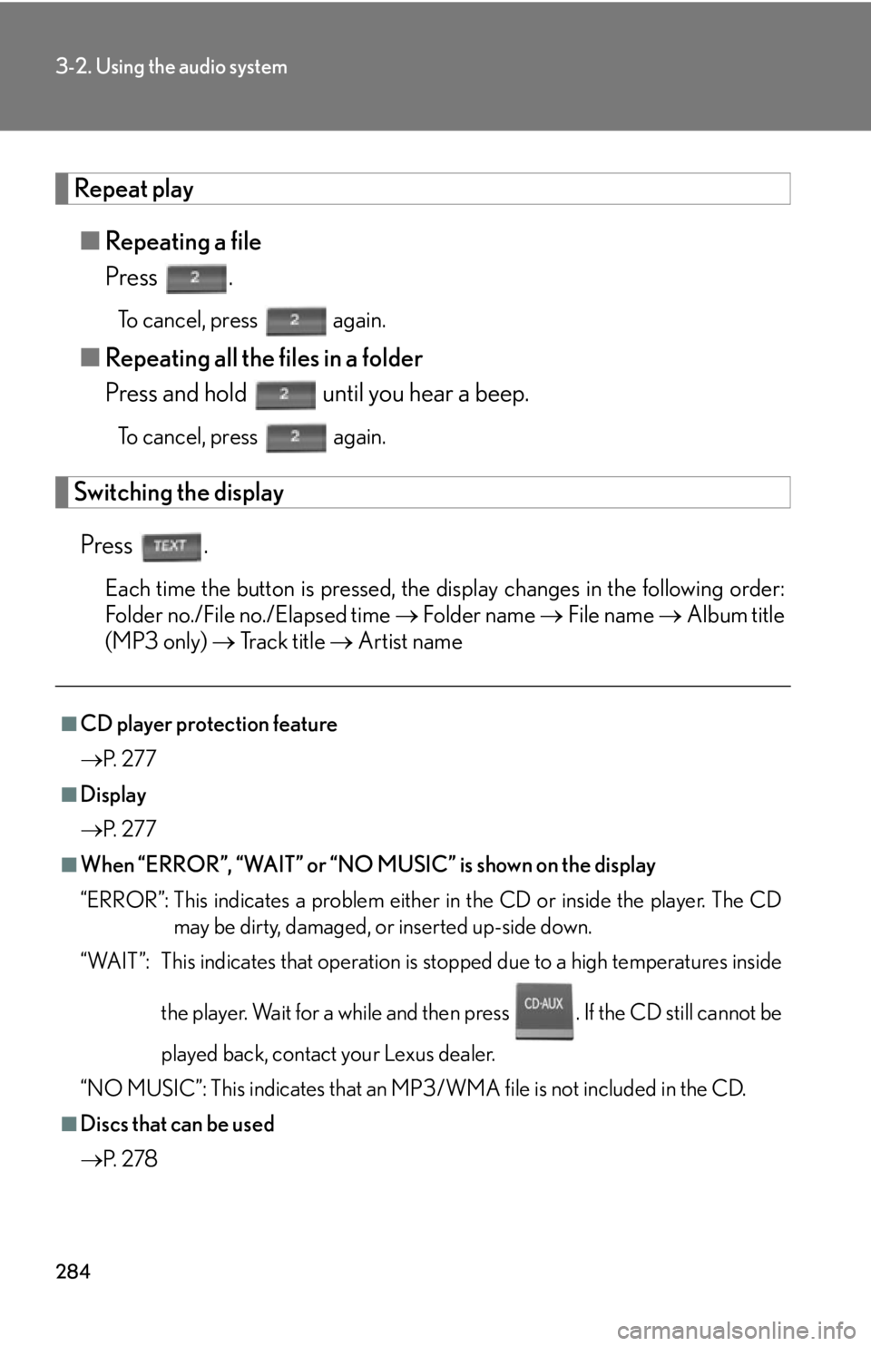 Lexus HS250h 2010  Setup / LEXUS 2010 HS250H OWNERS MANUAL (OM75006U) 284
3-2. Using the audio system
Repeat play
■Repeating a file
Press  .
To cancel, press   again.
■Repeating all the files in a folder
Press and hold   until you hear a beep.
To cancel, press  agai Lexus HS250h 2010  Setup / LEXUS 2010 HS250H OWNERS MANUAL (OM75006U) 284
3-2. Using the audio system
Repeat play
■Repeating a file
Press  .
To cancel, press   again.
■Repeating all the files in a folder
Press and hold   until you hear a beep.
To cancel, press  agai