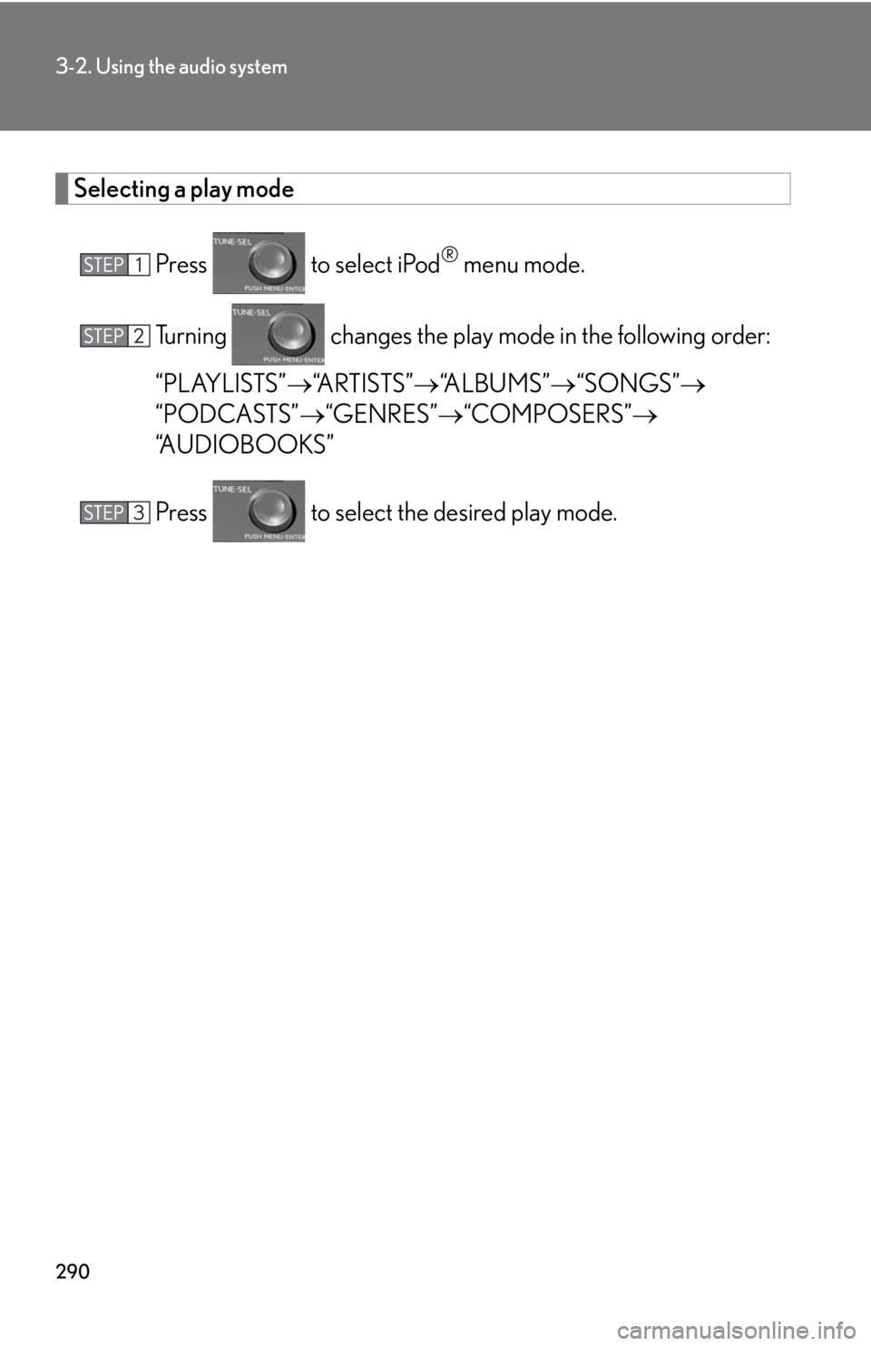 Lexus HS250h 2010  Setup / LEXUS 2010 HS250H OWNERS MANUAL (OM75006U) 290
3-2. Using the audio system
Selecting a play mode
Press  to select iPod® menu mode.
Turning   changes the play mode in the following order:
“PLAYLISTS” “
 ARTISTS”“ALBUMS”  Lexus HS250h 2010  Setup / LEXUS 2010 HS250H OWNERS MANUAL (OM75006U) 290
3-2. Using the audio system
Selecting a play mode
Press  to select iPod® menu mode.
Turning   changes the play mode in the following order:
“PLAYLISTS” “
 ARTISTS”“ALBUMS” 