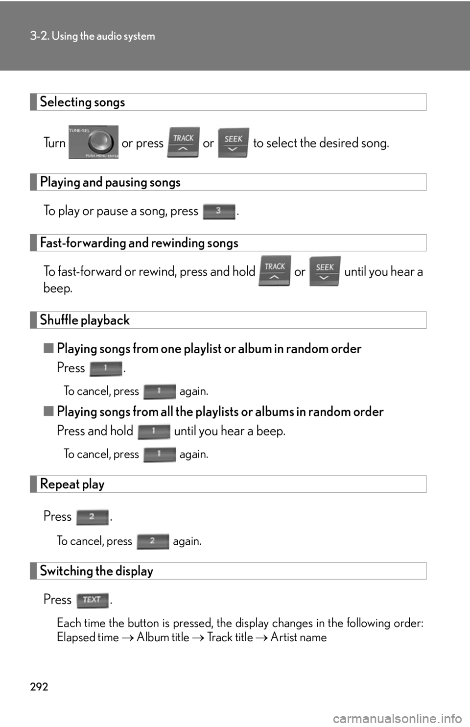 Lexus HS250h 2010  Setup / LEXUS 2010 HS250H OWNERS MANUAL (OM75006U) 292
3-2. Using the audio system
Selecting songs
Turn  or press   or  to select the desired song.
Playing and pausing songs
To play or pause a song, press  .
Fast-forwarding and rewinding songs
To fast