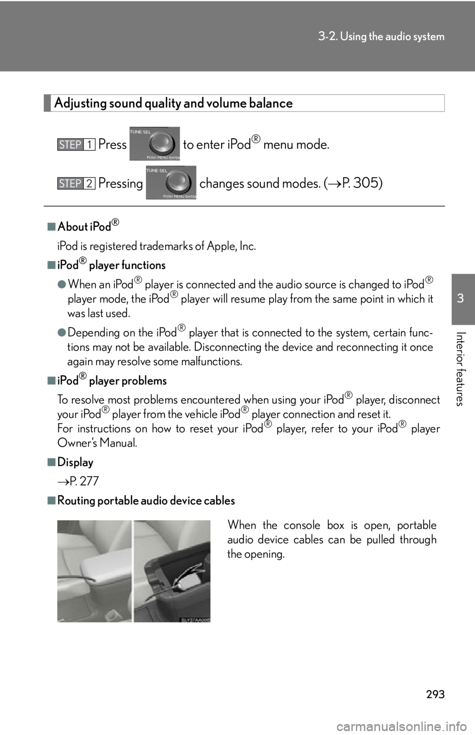 Lexus HS250h 2010  Setup / LEXUS 2010 HS250H OWNERS MANUAL (OM75006U) 293
3-2. Using the audio system
3
Interior features
Adjusting sound quality and volume balance
Press  to enter iPod® menu mode.
Pressing   changes sound modes. ( P. 305)
■About iPod®
iPod is re Lexus HS250h 2010  Setup / LEXUS 2010 HS250H OWNERS MANUAL (OM75006U) 293
3-2. Using the audio system
3
Interior features
Adjusting sound quality and volume balance
Press  to enter iPod® menu mode.
Pressing   changes sound modes. ( P. 305)
■About iPod®
iPod is re