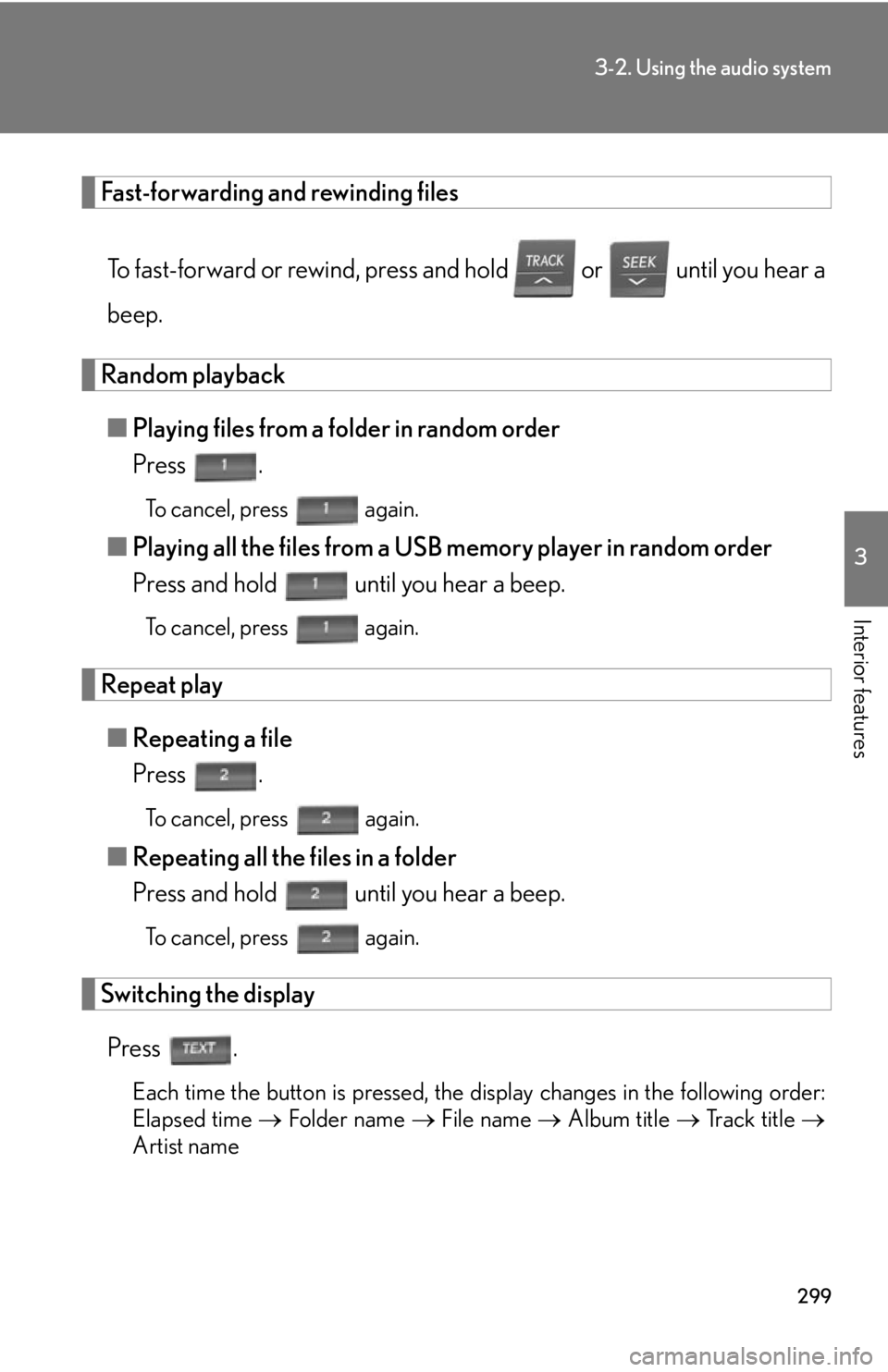 Lexus HS250h 2010  Setup / LEXUS 2010 HS250H OWNERS MANUAL (OM75006U) 299
3-2. Using the audio system
3
Interior features
Fast-forwarding and rewinding files
To fast-forward or rewind, press and hold  or  until you hear a 
beep.
Random playback
■ Playing files from a 
