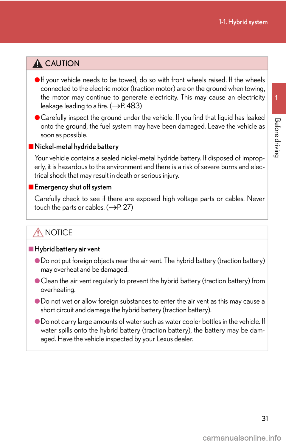 Lexus HS250h 2010  Setup / LEXUS 2010 HS250H OWNERS MANUAL (OM75006U) 31
1-1. Hybrid system
1
Before driving
CAUTION
●If your vehicle needs to be towed, do so with front wheels raised. If the wheels 
connected to the electric motor (traction motor) are on the ground w