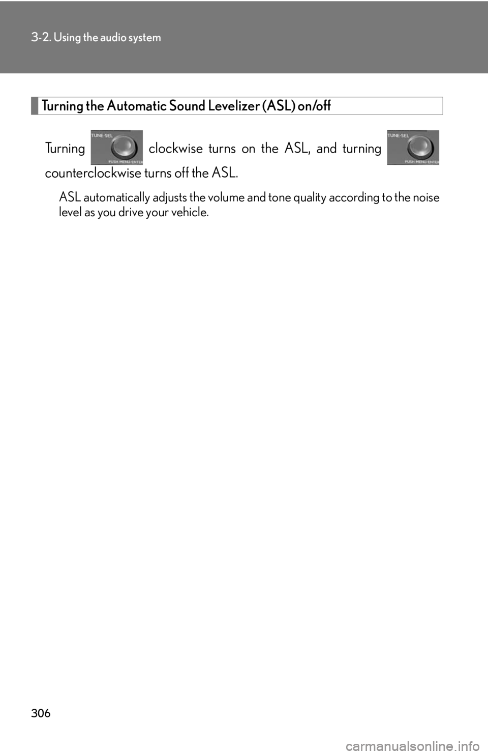 Lexus HS250h 2010  Setup / LEXUS 2010 HS250H OWNERS MANUAL (OM75006U) 306
3-2. Using the audio system
Turning the Automatic Sound Levelizer (ASL) on/off
Turning  clockwise turns on the ASL, and turning  
counterclockwise turns off the ASL.
ASL automatically adjusts the 