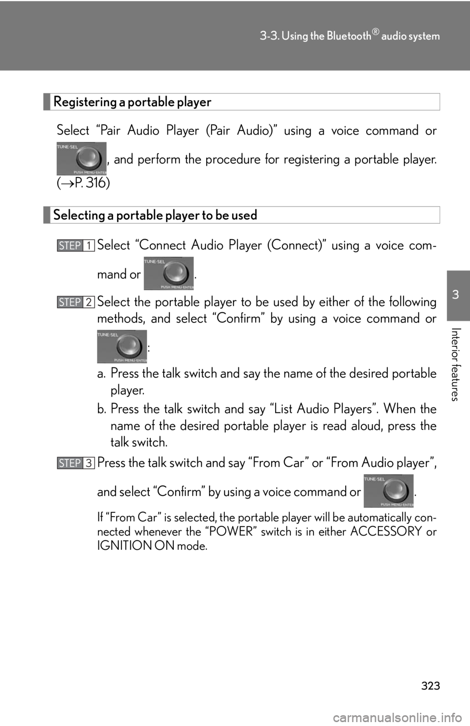 Lexus HS250h 2010  Setup / LEXUS 2010 HS250H OWNERS MANUAL (OM75006U) 323
3-3. Using the Bluetooth® audio system
3
Interior features
Registering a portable player
Select “Pair Audio Player (Pair Audio)” using a voice command or , and perform the procedure for  r
 e Lexus HS250h 2010  Setup / LEXUS 2010 HS250H OWNERS MANUAL (OM75006U) 323
3-3. Using the Bluetooth® audio system
3
Interior features
Registering a portable player
Select “Pair Audio Player (Pair Audio)” using a voice command or , and perform the procedure for  r
 e