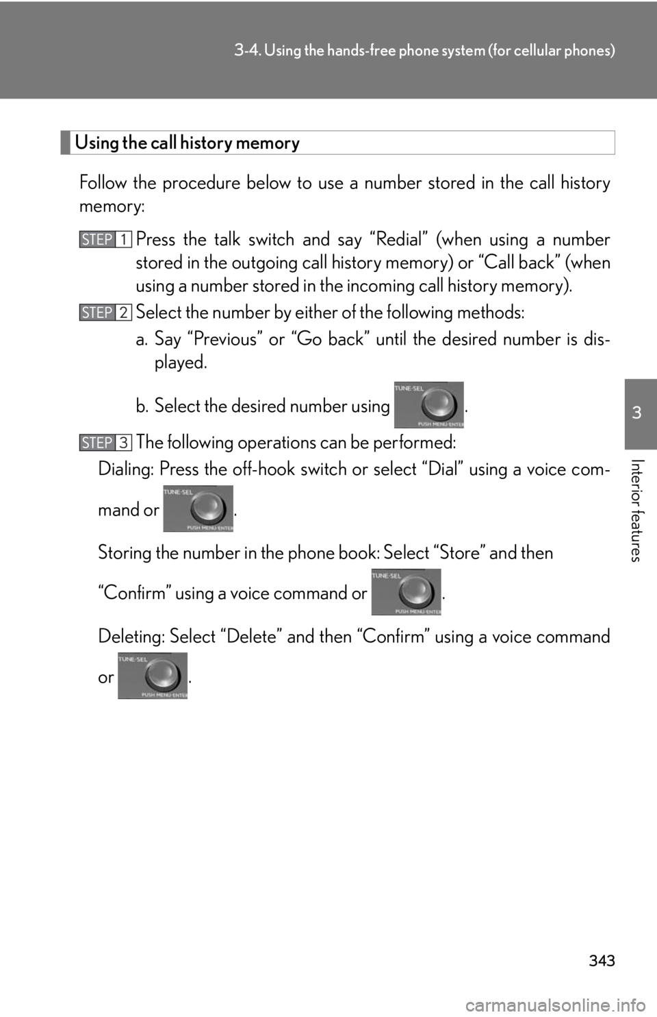 Lexus HS250h 2010  Setup / LEXUS 2010 HS250H OWNERS MANUAL (OM75006U) 343
3-4. Using the hands-free phone system (for cellular phones)
3
Interior features
Using the call history memory
Follow the procedure below to use a number stored in the call history 
memory:
Press  Lexus HS250h 2010  Setup / LEXUS 2010 HS250H OWNERS MANUAL (OM75006U) 343
3-4. Using the hands-free phone system (for cellular phones)
3
Interior features
Using the call history memory
Follow the procedure below to use a number stored in the call history 
memory:
Press