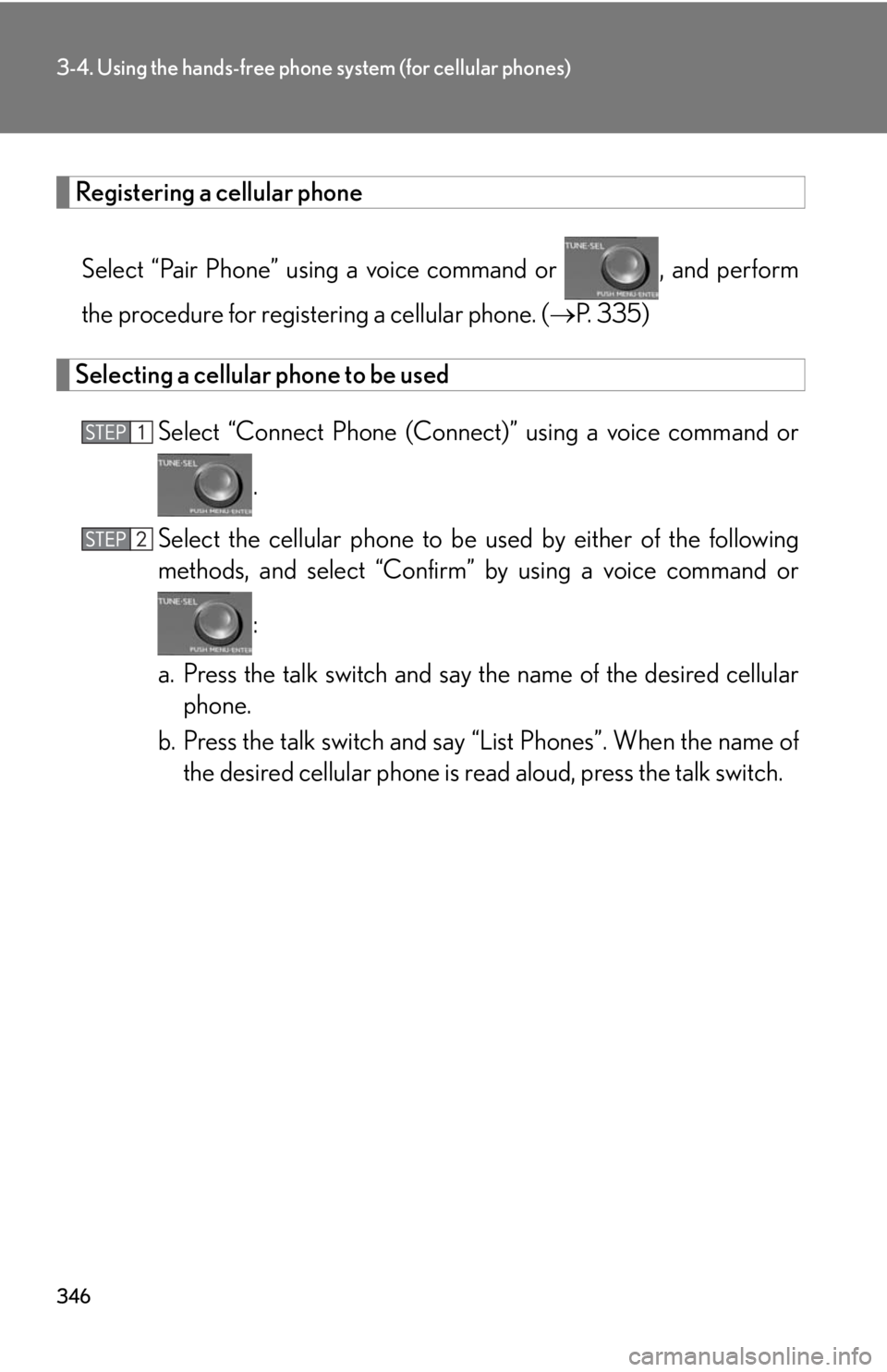 Lexus HS250h 2010  Setup / LEXUS 2010 HS250H OWNERS MANUAL (OM75006U) 346
3-4. Using the hands-free phone system (for cellular phones)
Registering a cellular phone
Select “Pair Phone” using a voice command or , and perform 
the procedure for registering a cellular p Lexus HS250h 2010  Setup / LEXUS 2010 HS250H OWNERS MANUAL (OM75006U) 346
3-4. Using the hands-free phone system (for cellular phones)
Registering a cellular phone
Select “Pair Phone” using a voice command or , and perform 
the procedure for registering a cellular p