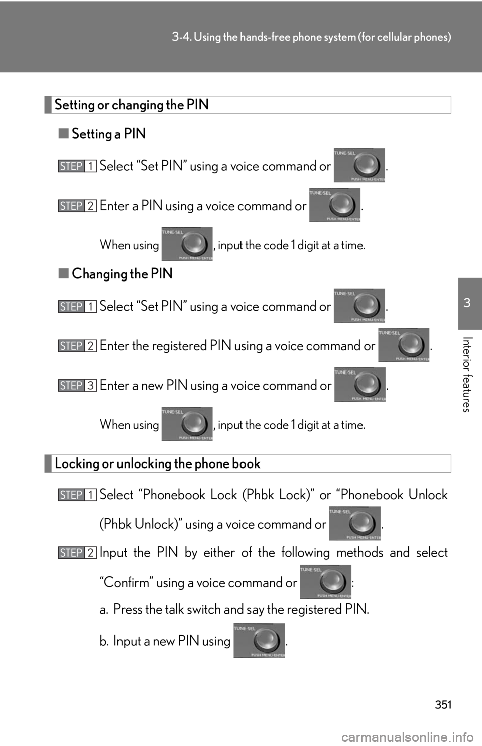 Lexus HS250h 2010  Setup / LEXUS 2010 HS250H OWNERS MANUAL (OM75006U) 351
3-4. Using the hands-free phone system (for cellular phones)
3
Interior features
Setting or changing the PIN
■Setting a PIN
Select “Set PIN” using a voice command or  .
Enter a PIN using a v Lexus HS250h 2010  Setup / LEXUS 2010 HS250H OWNERS MANUAL (OM75006U) 351
3-4. Using the hands-free phone system (for cellular phones)
3
Interior features
Setting or changing the PIN
■Setting a PIN
Select “Set PIN” using a voice command or  .
Enter a PIN using a v