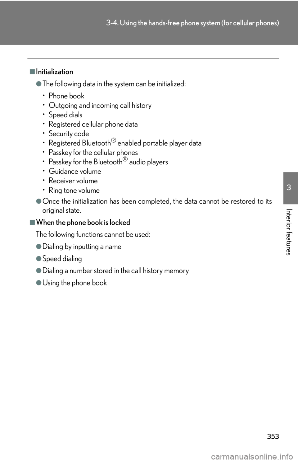 Lexus HS250h 2010  Setup / LEXUS 2010 HS250H OWNERS MANUAL (OM75006U) 353
3-4. Using the hands-free phone system (for cellular phones)
3
Interior features
■Initialization
●The following data in the system can be initialized:
•Phone book
• Outgoing and incoming c Lexus HS250h 2010  Setup / LEXUS 2010 HS250H OWNERS MANUAL (OM75006U) 353
3-4. Using the hands-free phone system (for cellular phones)
3
Interior features
■Initialization
●The following data in the system can be initialized:
•Phone book
• Outgoing and incoming c