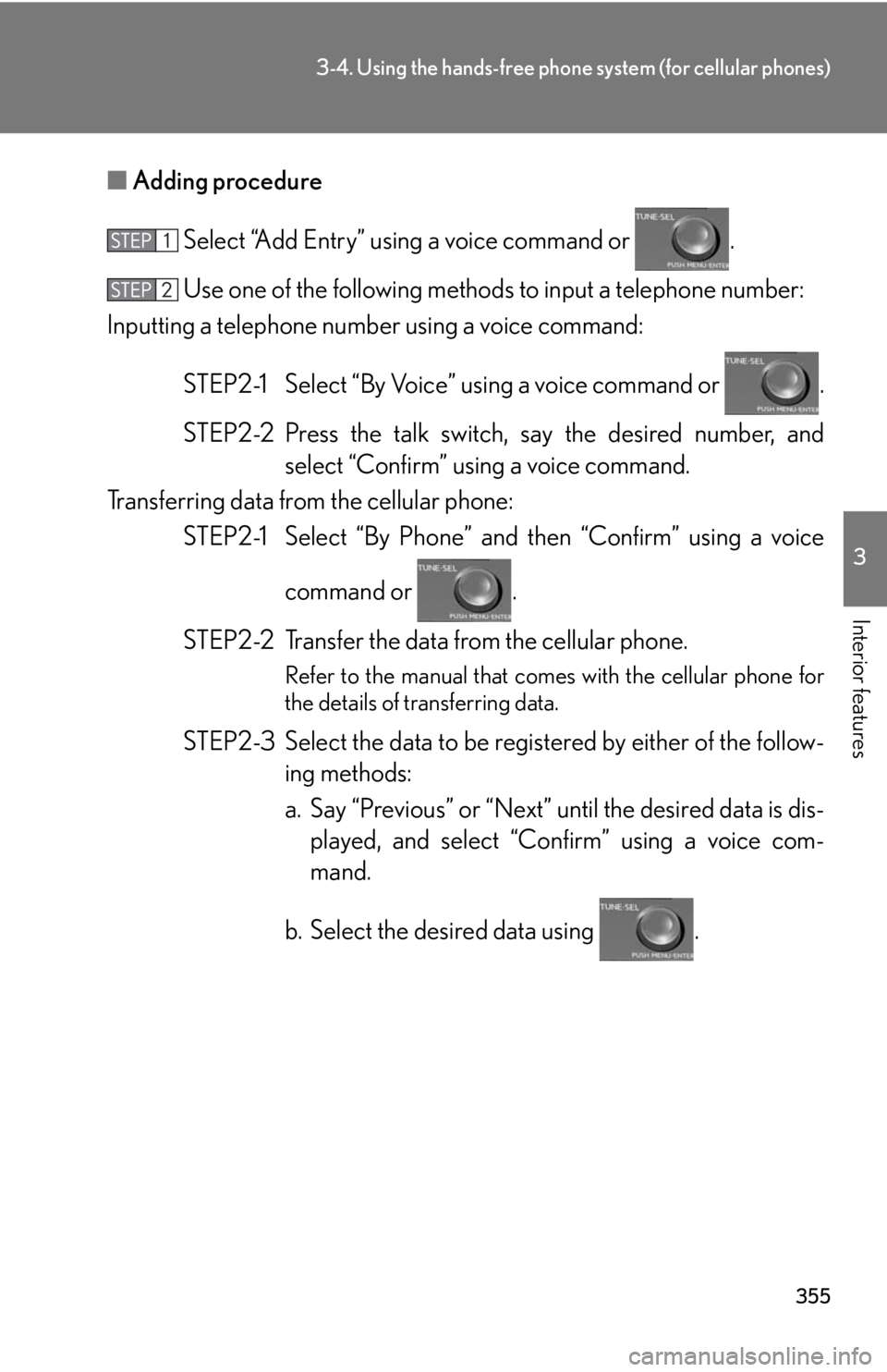 Lexus HS250h 2010  Setup / LEXUS 2010 HS250H OWNERS MANUAL (OM75006U) 355
3-4. Using the hands-free phone system (for cellular phones)
3
Interior features
■Adding procedure
Select “Add Entry” using a voice command or  .
Use one of the following methods to input a  Lexus HS250h 2010  Setup / LEXUS 2010 HS250H OWNERS MANUAL (OM75006U) 355
3-4. Using the hands-free phone system (for cellular phones)
3
Interior features
■Adding procedure
Select “Add Entry” using a voice command or  .
Use one of the following methods to input a