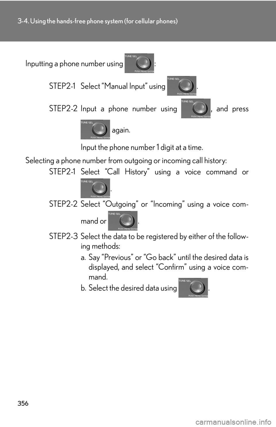 Lexus HS250h 2010  Setup / LEXUS 2010 HS250H  (OM75006U) Manual PDF 356
3-4. Using the hands-free phone system (for cellular phones)
Inputting a phone number using :
STEP2-1 Select “Manual Input” using  .
STEP2-2 Input a phone number using  , and press 
 again.
In