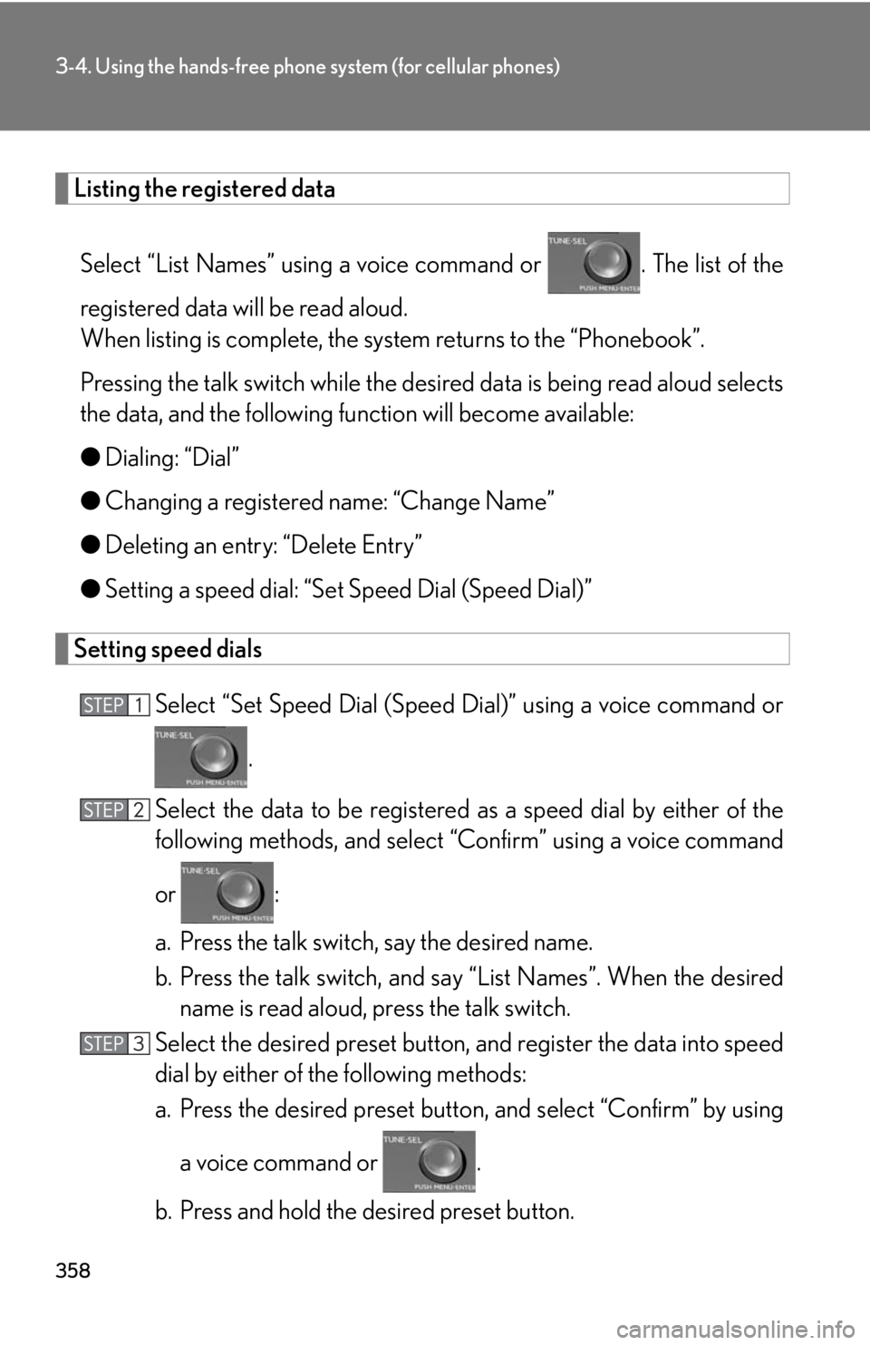Lexus HS250h 2010  Setup / LEXUS 2010 HS250H OWNERS MANUAL (OM75006U) 358
3-4. Using the hands-free phone system (for cellular phones)
Listing the registered data
Select “List Names” using a voice command or  . The list of the 
registered data will be read aloud.  Lexus HS250h 2010  Setup / LEXUS 2010 HS250H OWNERS MANUAL (OM75006U) 358
3-4. Using the hands-free phone system (for cellular phones)
Listing the registered data
Select “List Names” using a voice command or  . The list of the 
registered data will be read aloud.