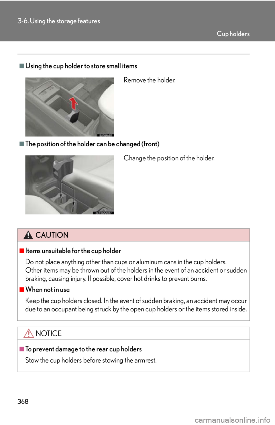 Lexus HS250h 2010  Setup / LEXUS 2010 HS250H OWNERS MANUAL (OM75006U) 368
3-6. Using the storage features
■Using the cup holder to store small items
■The position of the holder can be changed (front)
CAUTION
■Items unsuitable for the cup holder
Do not place anythi