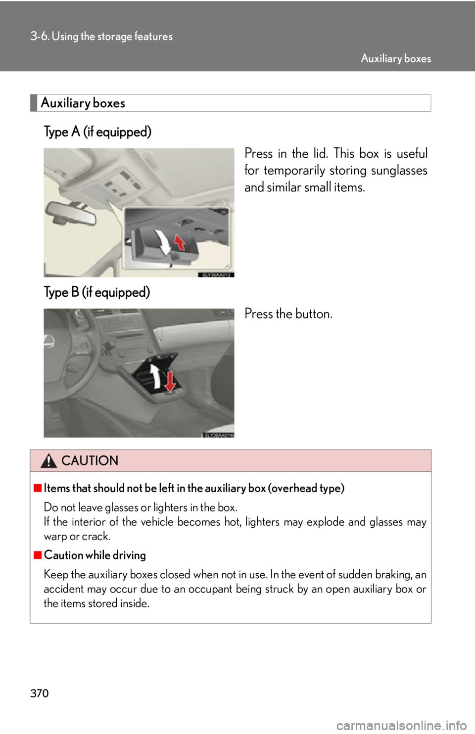 Lexus HS250h 2010  Setup / LEXUS 2010 HS250H OWNERS MANUAL (OM75006U) 370
3-6. Using the storage features
Auxiliary boxes
Type A (if equipped)Press in the lid. This box is useful 
for tempor
arily storing sunglasses 
and similar small items.
Type B (if equipped) Press t