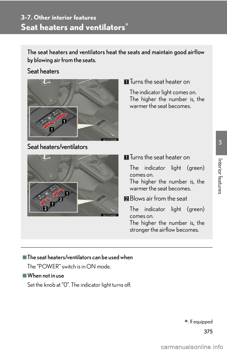 Lexus HS250h 2010  Setup / LEXUS 2010 HS250H OWNERS MANUAL (OM75006U) 375
3-7. Other interior features
3
Interior features
Seat heaters and ventilators
: If equipped
■The seat heaters/ventilators can be used when
The “POWER” switch is in ON mode.
■When not