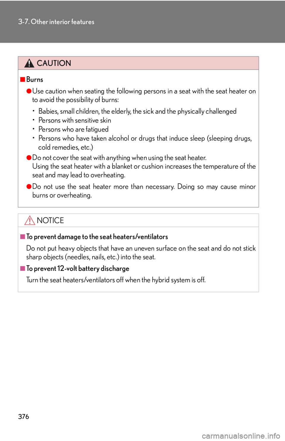 Lexus HS250h 2010  Setup / LEXUS 2010 HS250H OWNERS MANUAL (OM75006U) 376
3-7. Other interior features
CAUTION
■Burns
●Use caution when seating the following persons in a seat with the seat heater on
to avoid the possibility of burns:
• Babies, small children, the Lexus HS250h 2010  Setup / LEXUS 2010 HS250H OWNERS MANUAL (OM75006U) 376
3-7. Other interior features
CAUTION
■Burns
●Use caution when seating the following persons in a seat with the seat heater on
to avoid the possibility of burns:
• Babies, small children, the