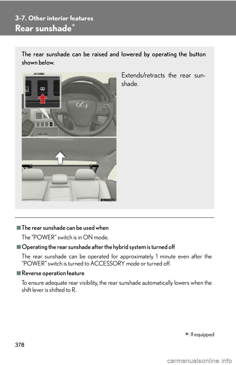 Lexus HS250h 2010  Setup / LEXUS 2010 HS250H OWNERS MANUAL (OM75006U) 378
3-7. Other interior features
Rear sunshade
: If equipped
■The rear sunshade can be used when
The “POWER” switch is in ON mode.
■Operating the rear sunshade after the hybrid system is