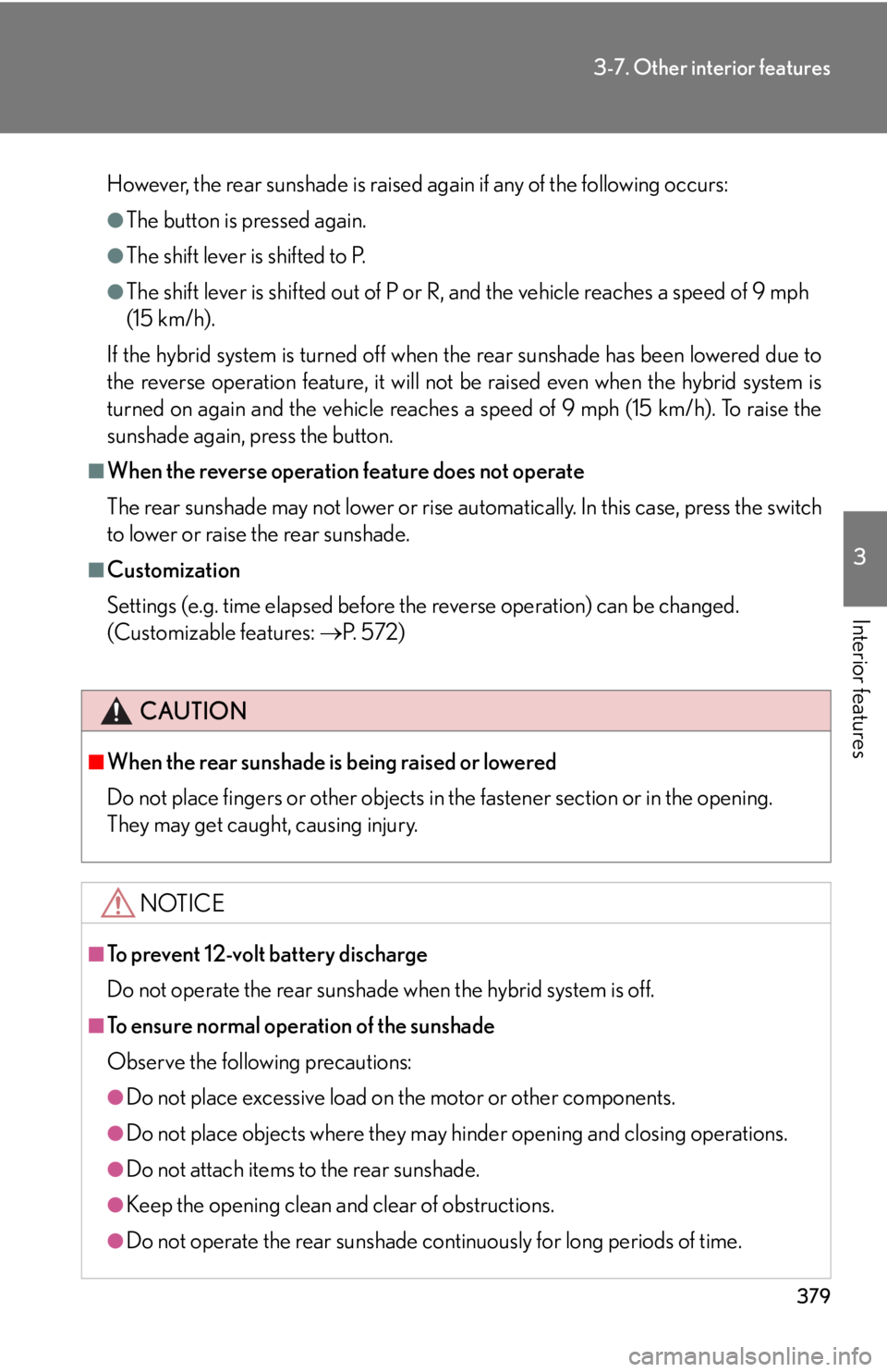 Lexus HS250h 2010  Setup / LEXUS 2010 HS250H OWNERS MANUAL (OM75006U) 379
3-7. Other interior features
3
Interior features
However, the rear sunshade is raised again if any of the following occurs:
●The button is pressed again.
●The shift lever is shifted to P.
●T Lexus HS250h 2010  Setup / LEXUS 2010 HS250H OWNERS MANUAL (OM75006U) 379
3-7. Other interior features
3
Interior features
However, the rear sunshade is raised again if any of the following occurs:
●The button is pressed again.
●The shift lever is shifted to P.
●T
