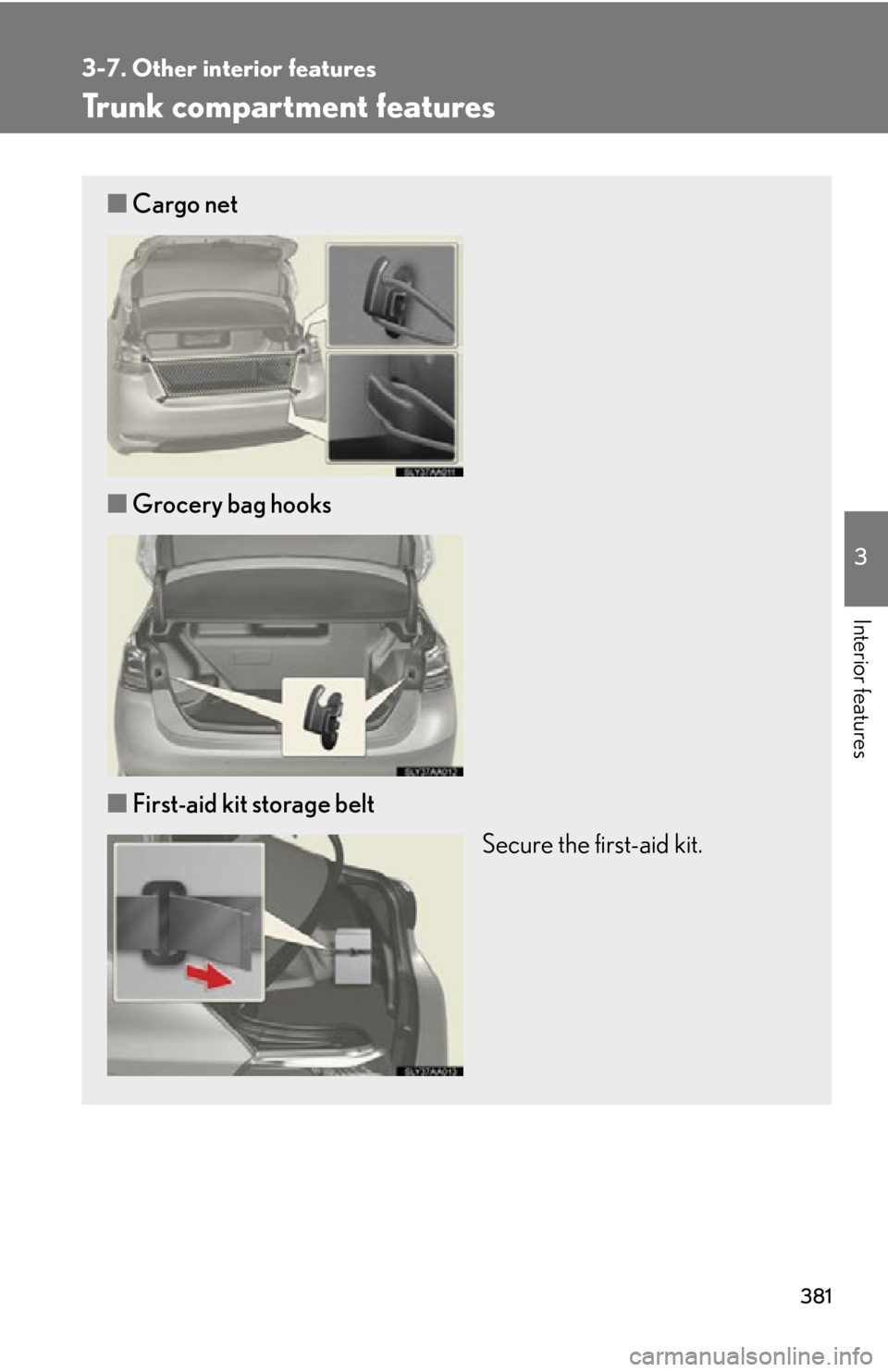 Lexus HS250h 2010  Setup / LEXUS 2010 HS250H OWNERS MANUAL (OM75006U) 381
3-7. Other interior features
3
Interior features
Trunk compartment features
■Cargo net
■ Grocery bag hooks
■ First-aid kit storage belt
Secure the first-aid kit.  Lexus HS250h 2010  Setup / LEXUS 2010 HS250H OWNERS MANUAL (OM75006U) 381
3-7. Other interior features
3
Interior features
Trunk compartment features
■Cargo net
■ Grocery bag hooks
■ First-aid kit storage belt
Secure the first-aid kit.