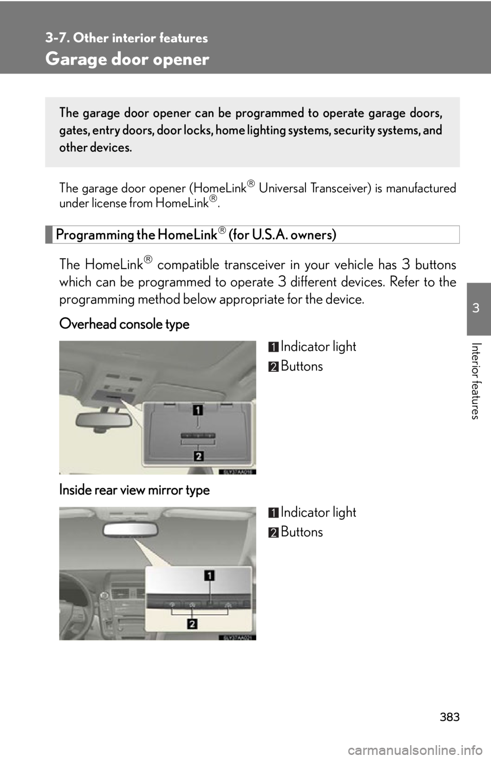 Lexus HS250h 2010  Setup / LEXUS 2010 HS250H OWNERS MANUAL (OM75006U) 383
3-7. Other interior features
3
Interior features
Garage door opener
The garage door opener (HomeLink Universal Transceiver) is manufactured
under license from HomeLink.
Programming the HomeL Lexus HS250h 2010  Setup / LEXUS 2010 HS250H OWNERS MANUAL (OM75006U) 383
3-7. Other interior features
3
Interior features
Garage door opener
The garage door opener (HomeLink Universal Transceiver) is manufactured
under license from HomeLink.
Programming the HomeL