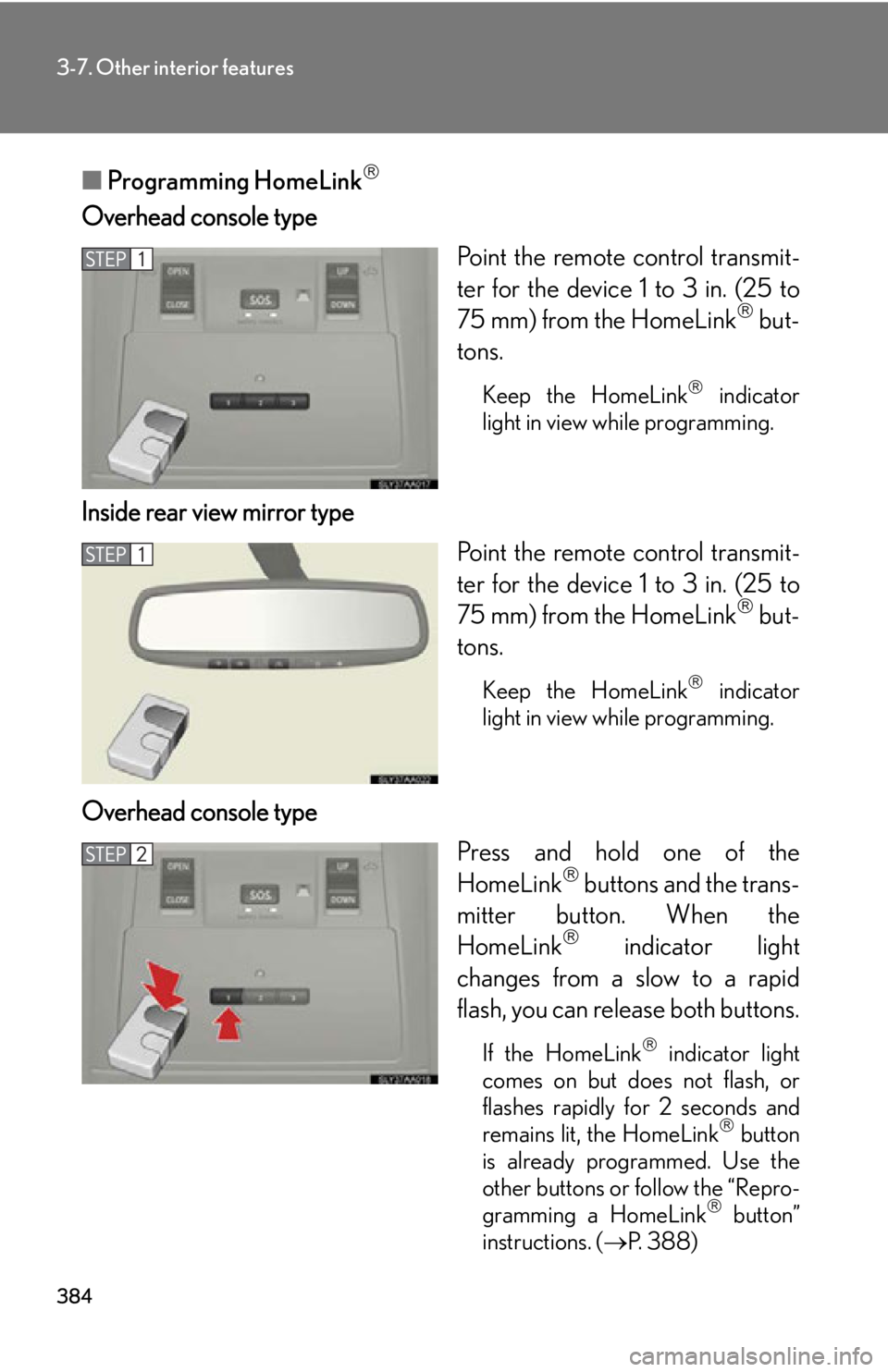 Lexus HS250h 2010  Setup / LEXUS 2010 HS250H OWNERS MANUAL (OM75006U) 384
3-7. Other interior features
■Programming HomeLink
Overhead console type
Point the remote control transmit-
ter for the device 1 to 3 in. (25 to
75 mm) from the HomeLink
 but-
tons.
Keep t Lexus HS250h 2010  Setup / LEXUS 2010 HS250H OWNERS MANUAL (OM75006U) 384
3-7. Other interior features
■Programming HomeLink
Overhead console type
Point the remote control transmit-
ter for the device 1 to 3 in. (25 to
75 mm) from the HomeLink
 but-
tons.
Keep t
