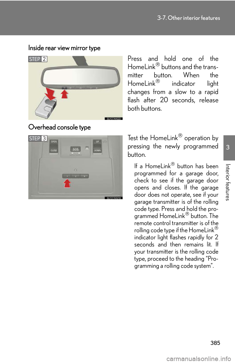 Lexus HS250h 2010  Setup / LEXUS 2010 HS250H OWNERS MANUAL (OM75006U) 385
3-7. Other interior features
3
Interior features
Inside rear view mirror typePress and hold one of the
HomeLink
 buttons and the trans-
mitter button. When the
HomeLink
 indicator light
chan Lexus HS250h 2010  Setup / LEXUS 2010 HS250H OWNERS MANUAL (OM75006U) 385
3-7. Other interior features
3
Interior features
Inside rear view mirror typePress and hold one of the
HomeLink
 buttons and the trans-
mitter button. When the
HomeLink
 indicator light
chan