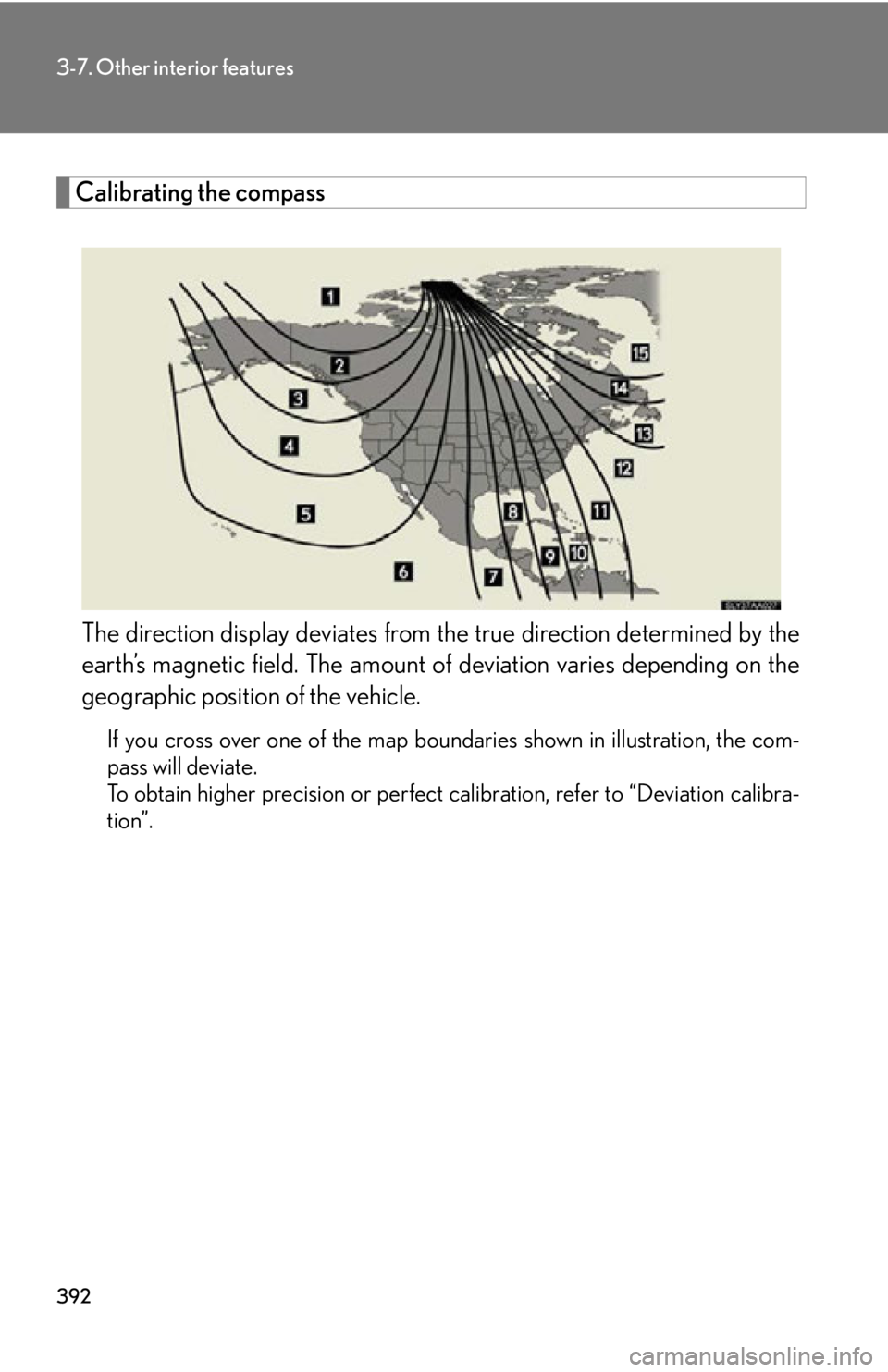 Lexus HS250h 2010  Setup / LEXUS 2010 HS250H OWNERS MANUAL (OM75006U) 392
3-7. Other interior features
Calibrating the compassThe direction display deviates from  the true direction determined by the
earth’s magnetic field. The amount of  deviation varies depending on Lexus HS250h 2010  Setup / LEXUS 2010 HS250H OWNERS MANUAL (OM75006U) 392
3-7. Other interior features
Calibrating the compassThe direction display deviates from  the true direction determined by the
earth’s magnetic field. The amount of  deviation varies depending on