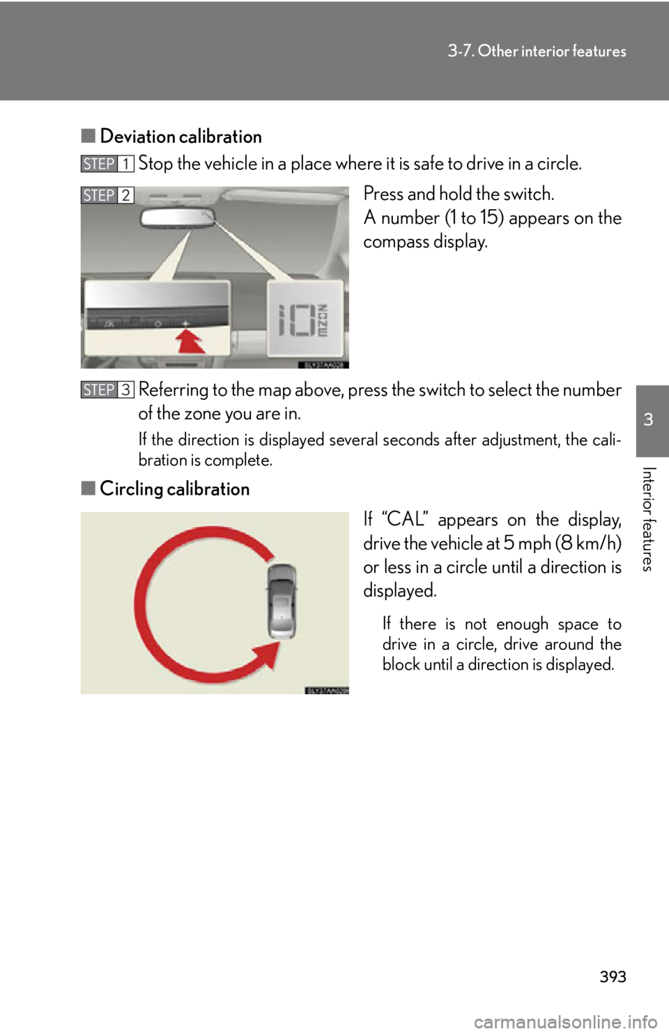 Lexus HS250h 2010  Setup / LEXUS 2010 HS250H OWNERS MANUAL (OM75006U) 393
3-7. Other interior features
3
Interior features
■Deviation calibration
Stop the vehicle in a place where it  is safe to drive in a circle.
Press and hold the switch. 
A number (1 to 15) appears Lexus HS250h 2010  Setup / LEXUS 2010 HS250H OWNERS MANUAL (OM75006U) 393
3-7. Other interior features
3
Interior features
■Deviation calibration
Stop the vehicle in a place where it  is safe to drive in a circle.
Press and hold the switch. 
A number (1 to 15) appears