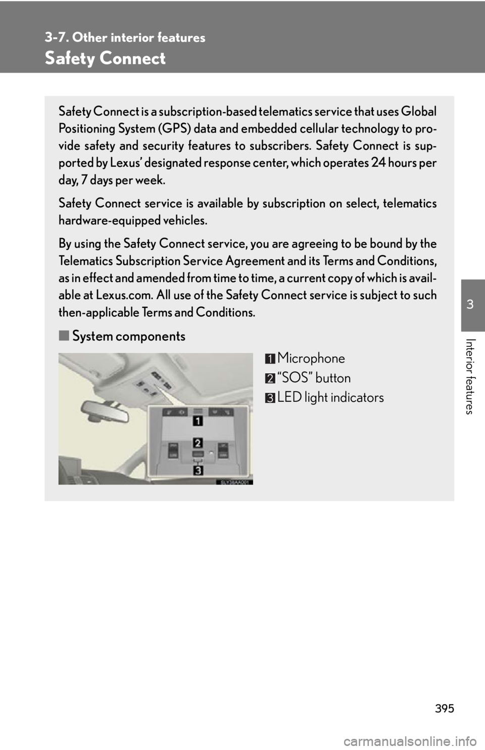 Lexus HS250h 2010  Setup / LEXUS 2010 HS250H OWNERS MANUAL (OM75006U) 395
3-7. Other interior features
3
Interior features
Safety Connect
Safety Connect is a subscription-based telematics service that uses Global
Positioning System (GPS) data and emb edded cellular tech Lexus HS250h 2010  Setup / LEXUS 2010 HS250H OWNERS MANUAL (OM75006U) 395
3-7. Other interior features
3
Interior features
Safety Connect
Safety Connect is a subscription-based telematics service that uses Global
Positioning System (GPS) data and emb edded cellular tech